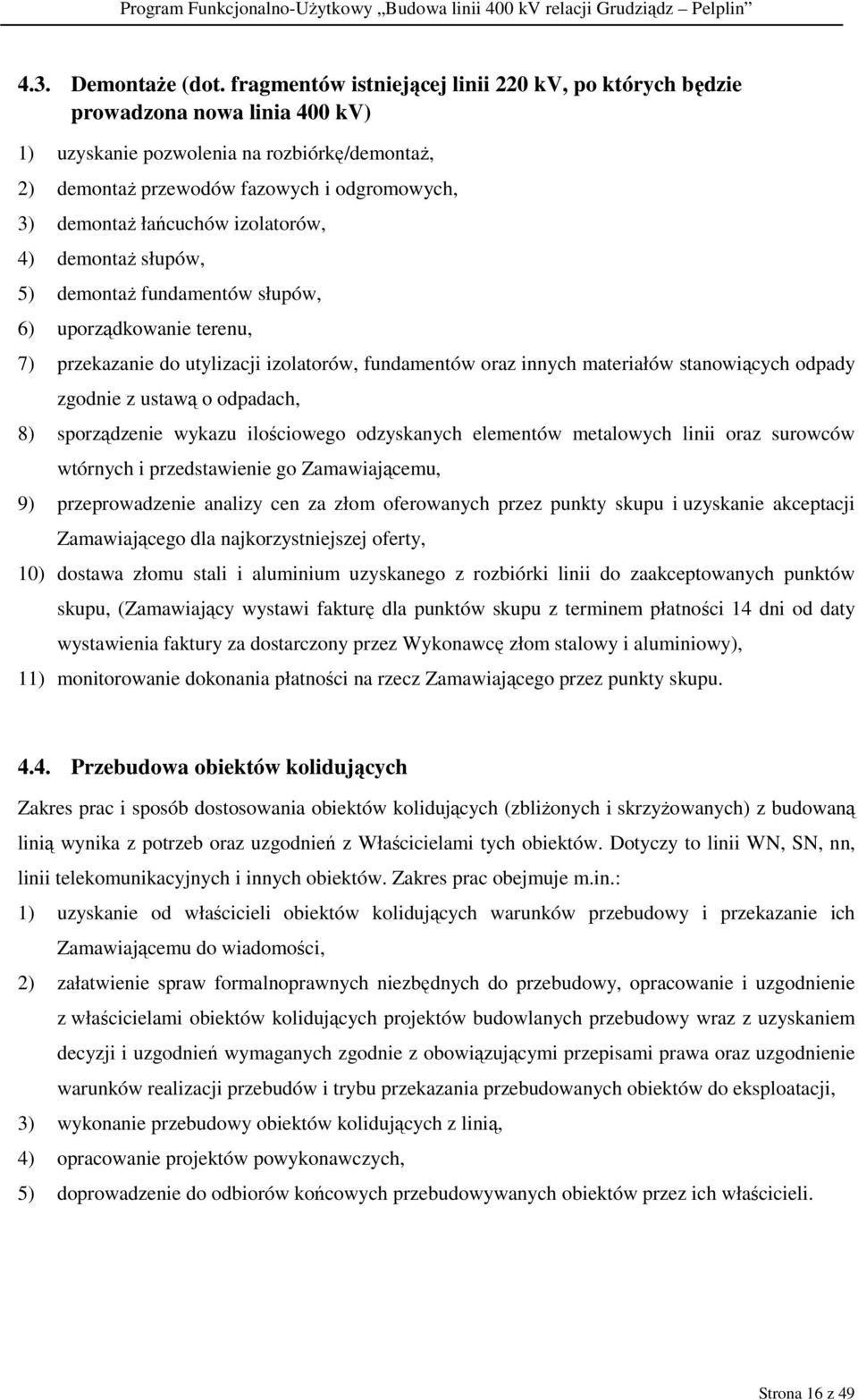 izolatorów, 4) demontaż słupów, 5) demontaż fundamentów słupów, 6) uporządkowanie terenu, 7) przekazanie do utylizacji izolatorów, fundamentów oraz innych materiałów stanowiących odpady zgodnie z