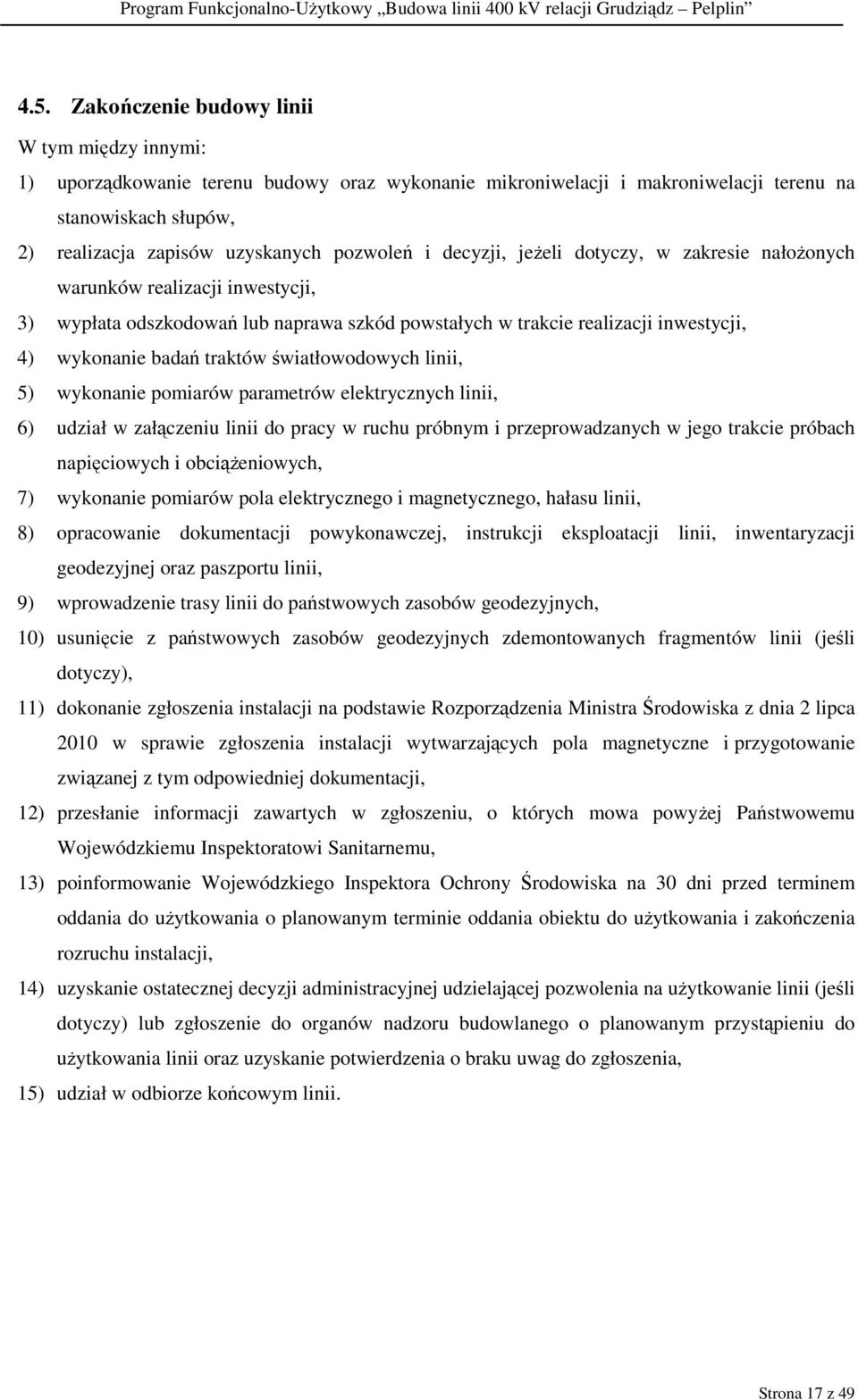 traktów światłowodowych linii, 5) wykonanie pomiarów parametrów elektrycznych linii, 6) udział w załączeniu linii do pracy w ruchu próbnym i przeprowadzanych w jego trakcie próbach napięciowych i