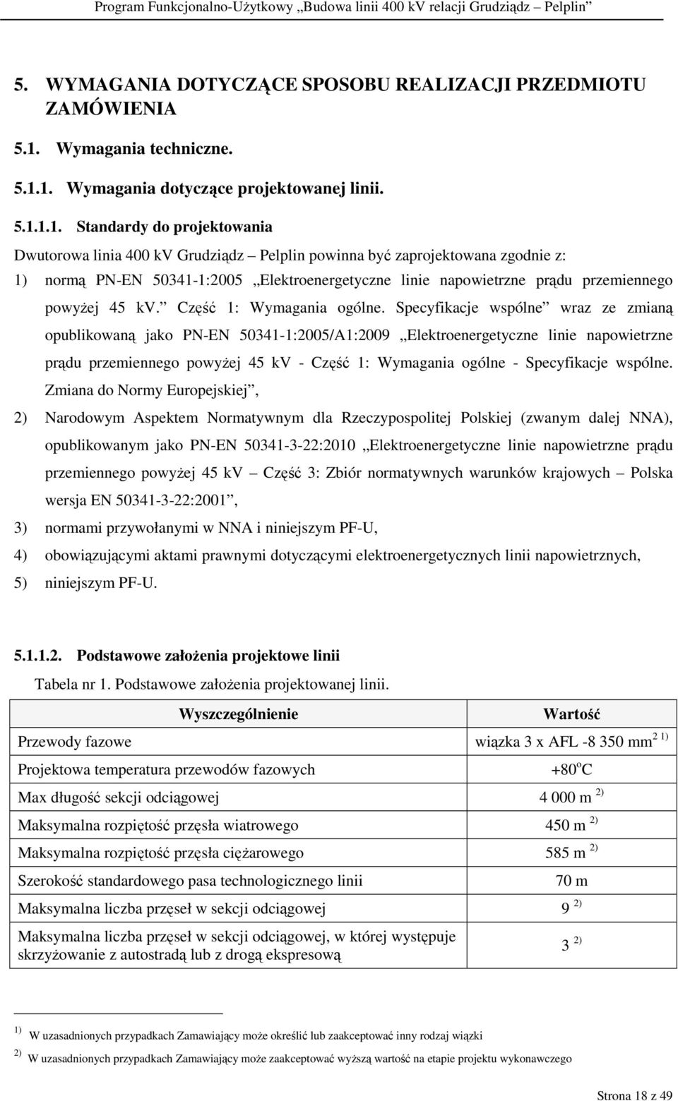 1. Wymagania dotyczące projektowanej linii. 5.1.1.1. Standardy do projektowania Dwutorowa linia 400 kv Grudziądz Pelplin powinna być zaprojektowana zgodnie z: 1) normą PN-EN 50341-1:2005