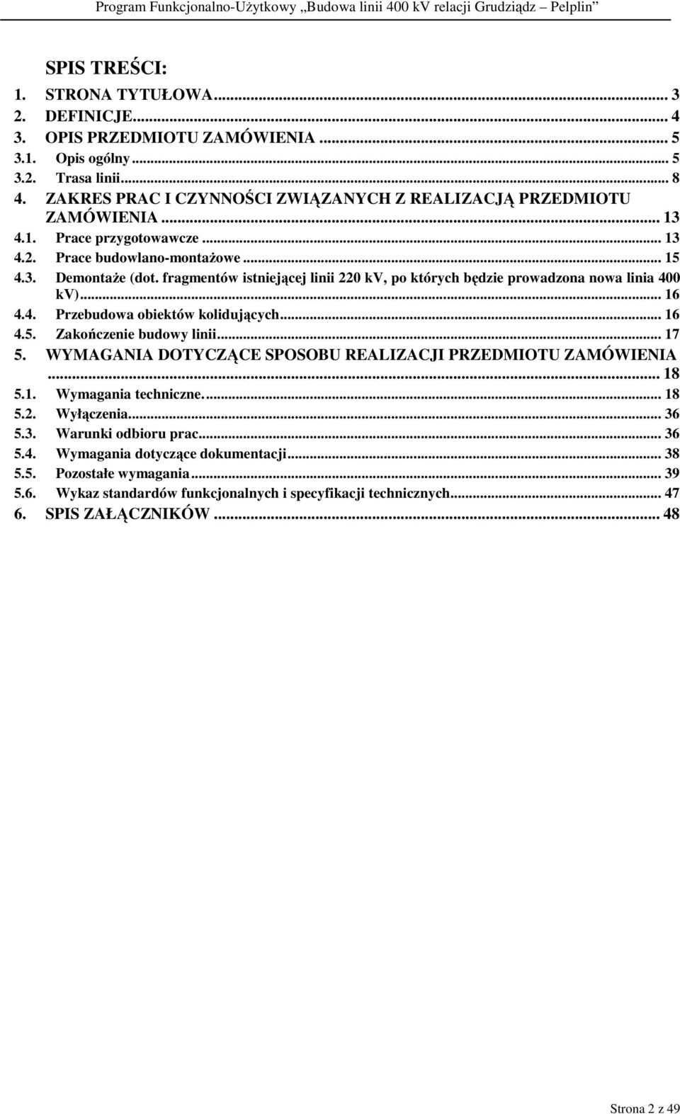 fragmentów istniejącej linii 220 kv, po których będzie prowadzona nowa linia 400 kv)... 16 4.4. Przebudowa obiektów kolidujących... 16 4.5. Zakończenie budowy linii... 17 5.