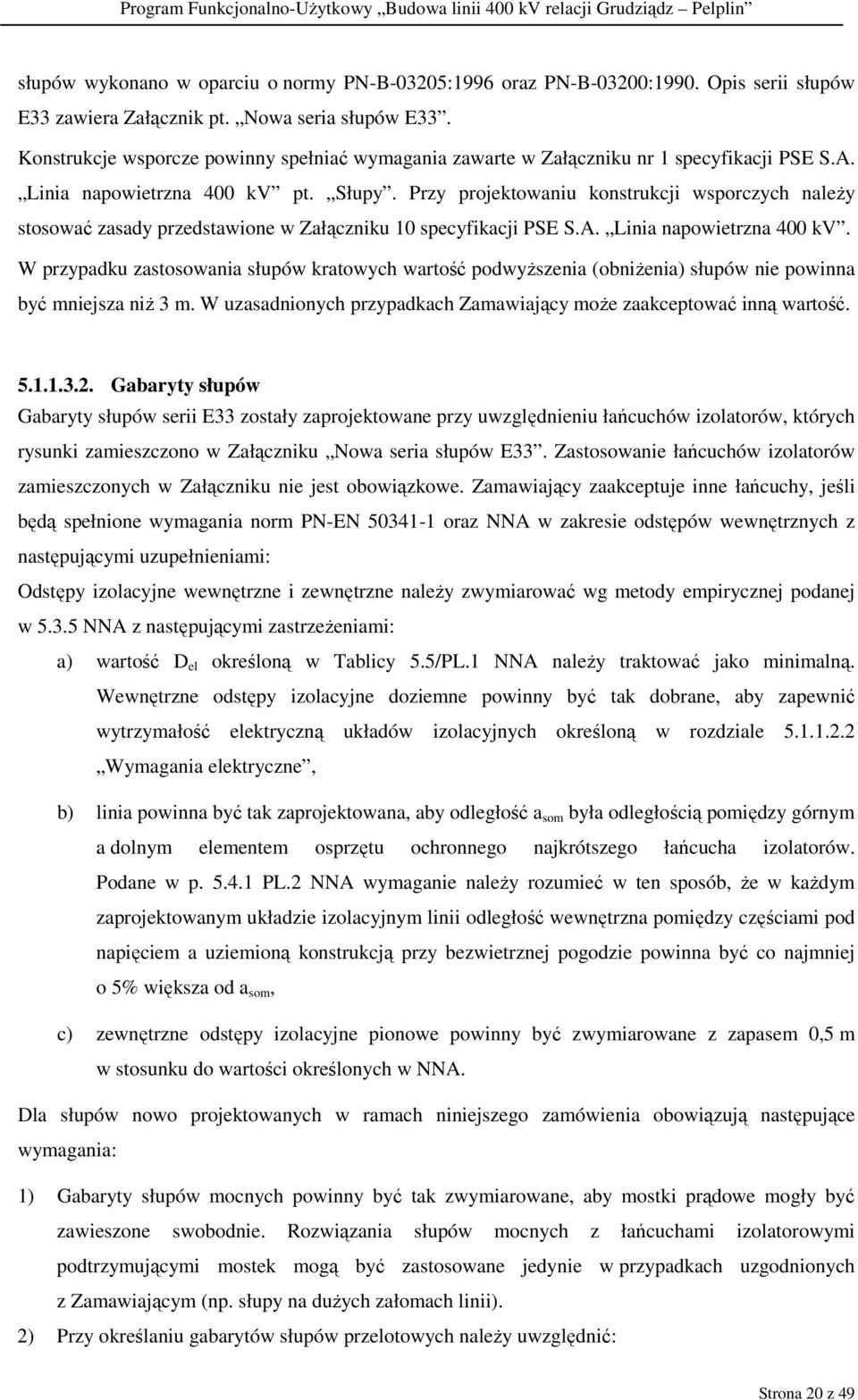 Przy projektowaniu konstrukcji wsporczych należy stosować zasady przedstawione w Załączniku 10 specyfikacji PSE S.A. Linia napowietrzna 400 kv.