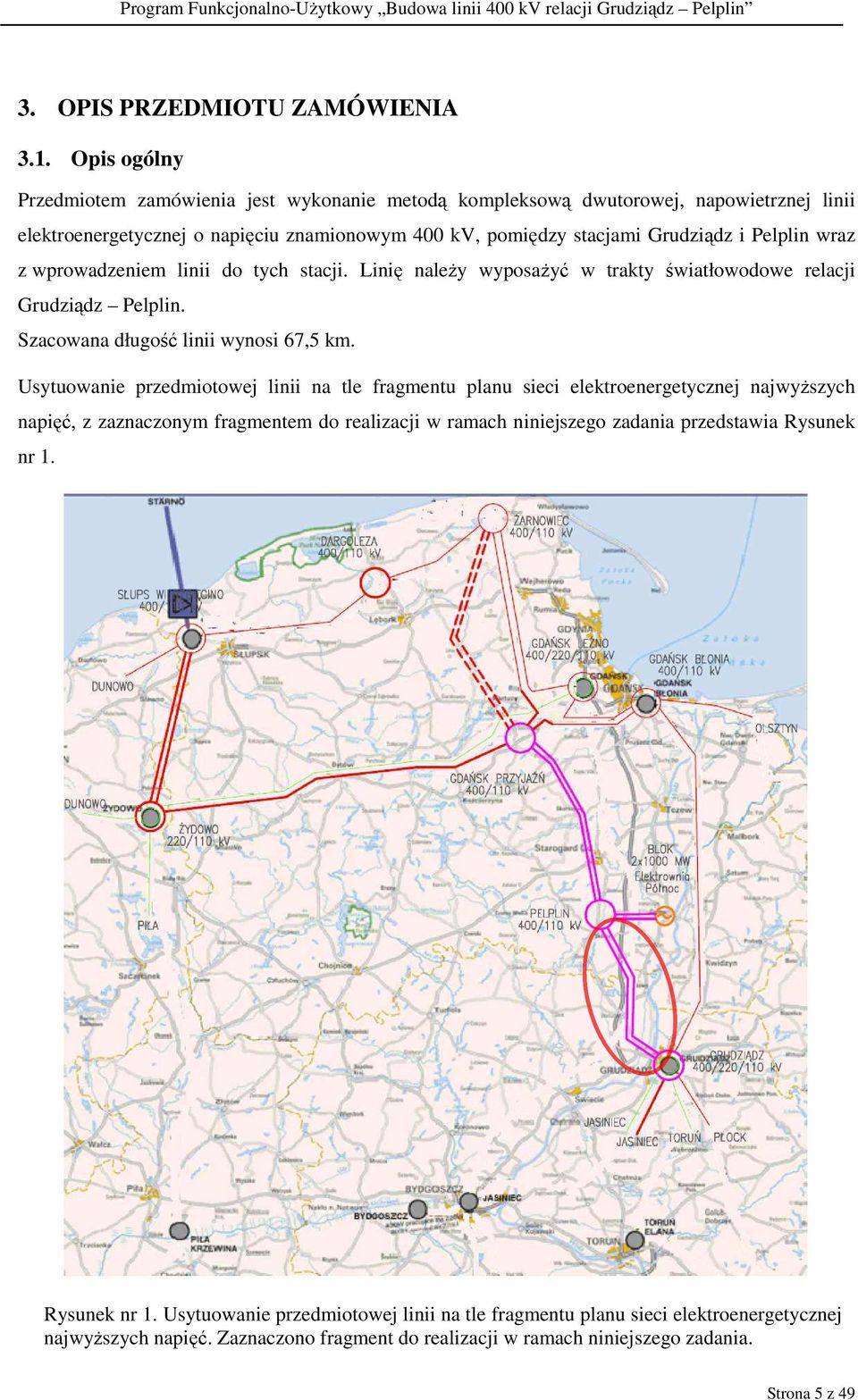 wraz z wprowadzeniem linii do tych stacji. Linię należy wyposażyć w trakty światłowodowe relacji Grudziądz Pelplin. Szacowana długość linii wynosi 67,5 km.