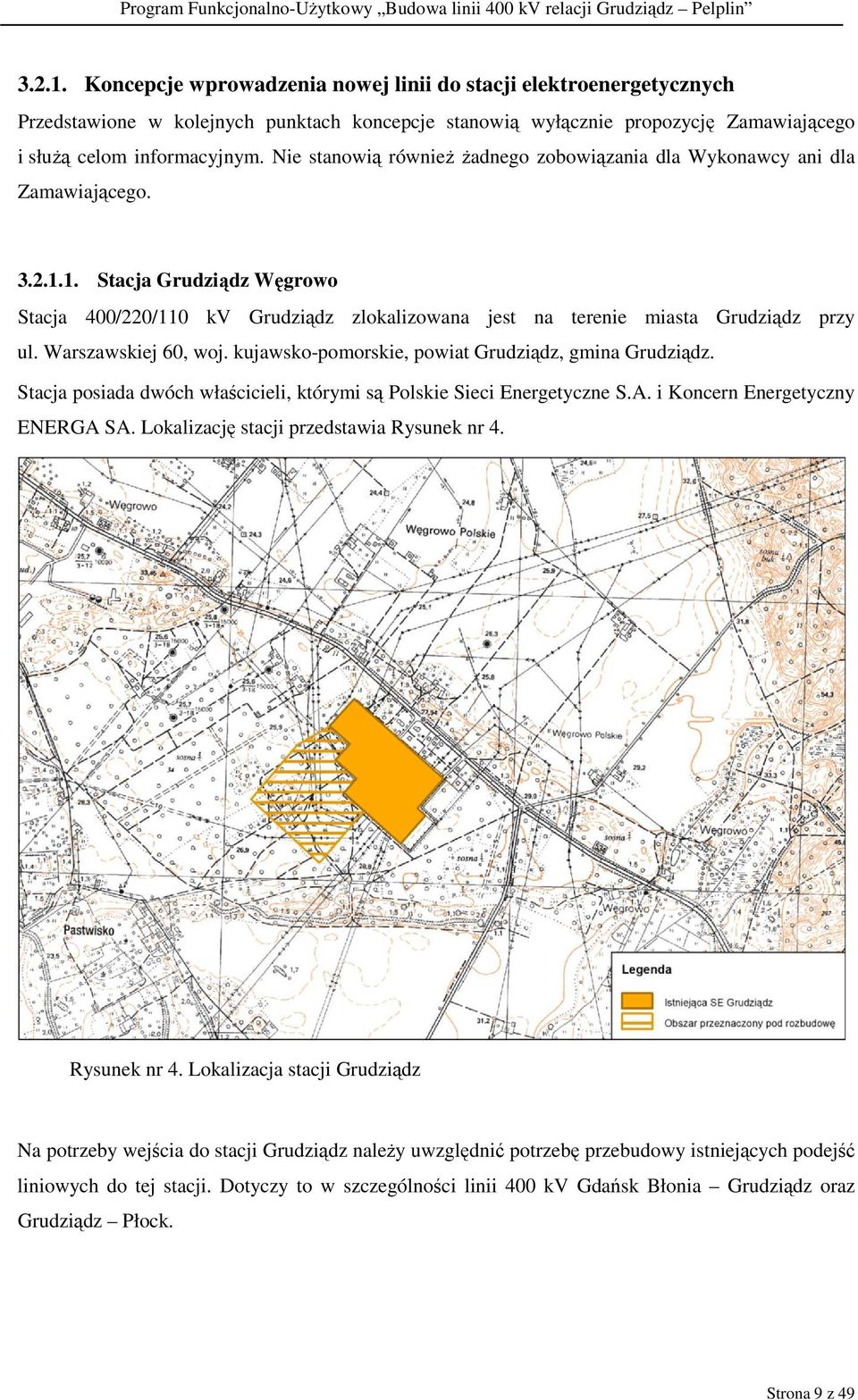 Warszawskiej 60, woj. kujawsko-pomorskie, powiat Grudziądz, gmina Grudziądz. Stacja posiada dwóch właścicieli, którymi są Polskie Sieci Energetyczne S.A. i Koncern Energetyczny ENERGA SA.