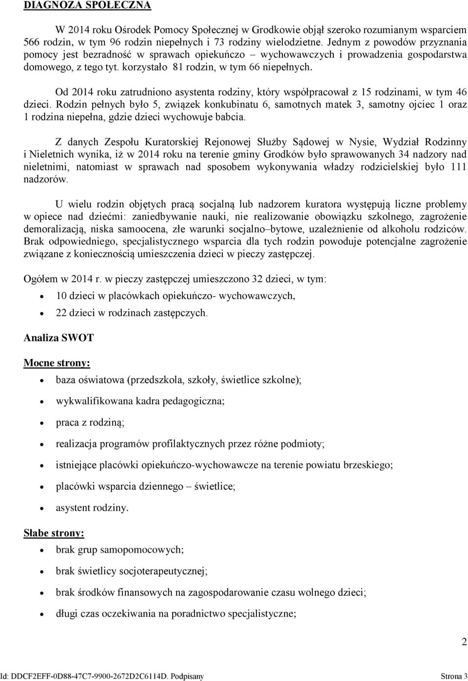 Od 2014 roku zatrudniono asystenta rodziny, który współpracował z 15 rodzinami, w tym 46 dzieci.