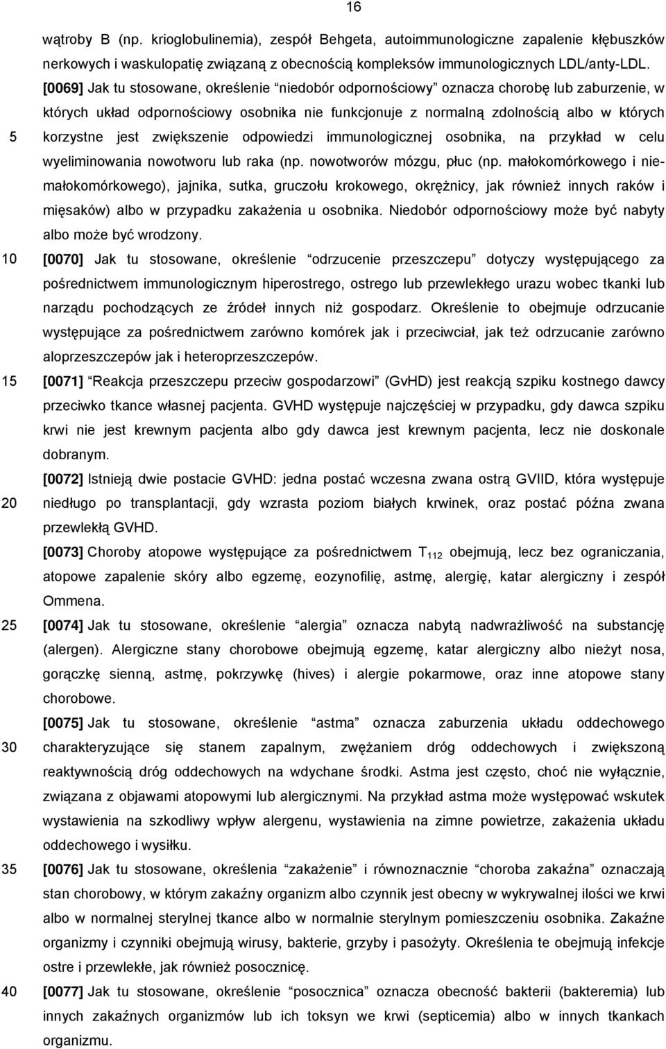 zwiększenie odpowiedzi immunologicznej osobnika, na przykład w celu wyeliminowania nowotworu lub raka (np. nowotworów mózgu, płuc (np.