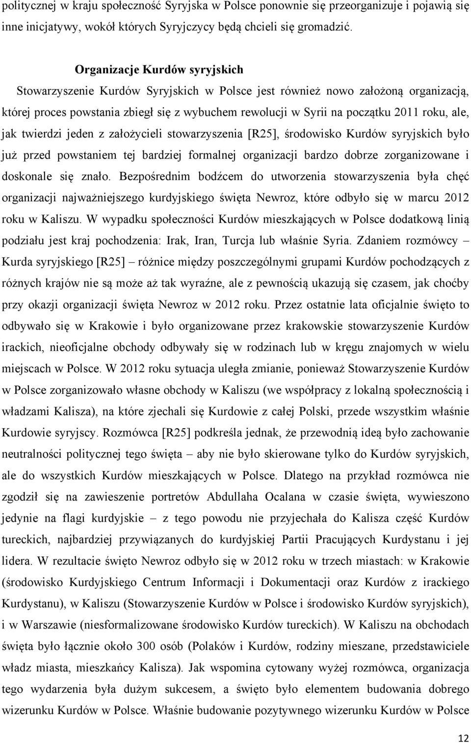 ale, jak twierdzi jeden z założycieli stowarzyszenia [R25], środowisko Kurdów syryjskich było już przed powstaniem tej bardziej formalnej organizacji bardzo dobrze zorganizowane i doskonale się znało.