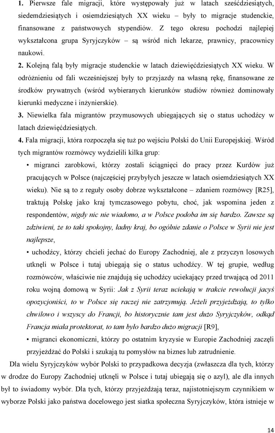 W odróżnieniu od fali wcześniejszej były to przyjazdy na własną rękę, finansowane ze środków prywatnych (wśród wybieranych kierunków studiów również dominowały kierunki medyczne i inżynierskie). 3.