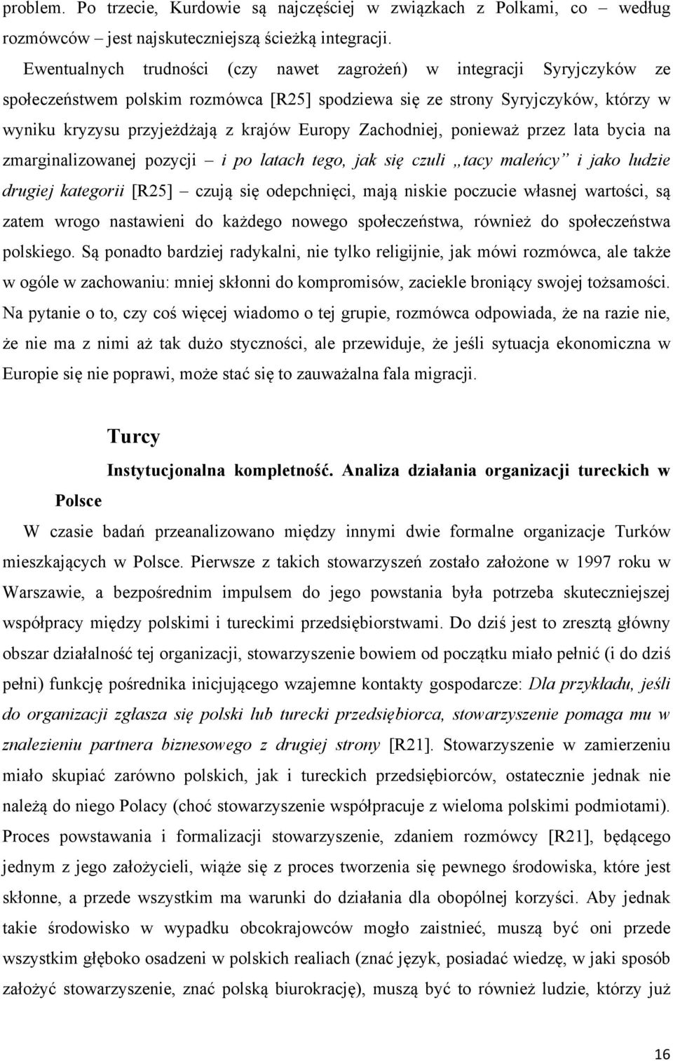 Zachodniej, ponieważ przez lata bycia na zmarginalizowanej pozycji i po latach tego, jak się czuli tacy maleńcy i jako ludzie drugiej kategorii [R25] czują się odepchnięci, mają niskie poczucie