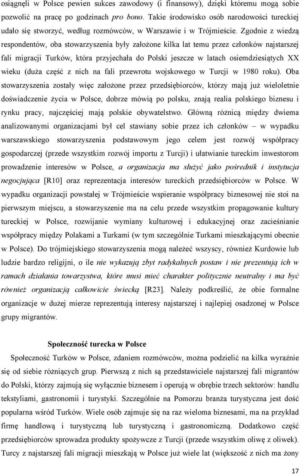 Zgodnie z wiedzą respondentów, oba stowarzyszenia były założone kilka lat temu przez członków najstarszej fali migracji Turków, która przyjechała do Polski jeszcze w latach osiemdziesiątych XX wieku