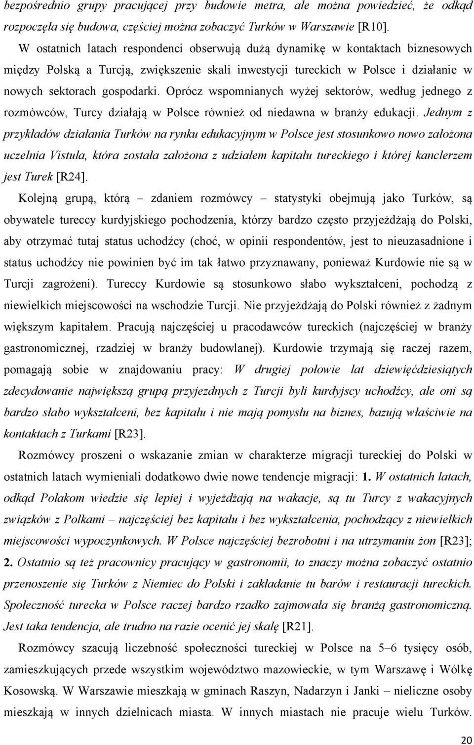 Oprócz wspomnianych wyżej sektorów, według jednego z rozmówców, Turcy działają w Polsce również od niedawna w branży edukacji.