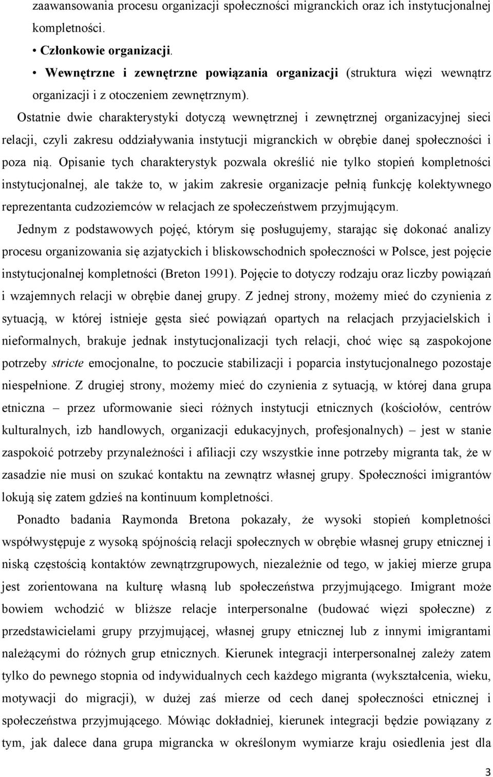 Ostatnie dwie charakterystyki dotyczą wewnętrznej i zewnętrznej organizacyjnej sieci relacji, czyli zakresu oddziaływania instytucji migranckich w obrębie danej społeczności i poza nią.