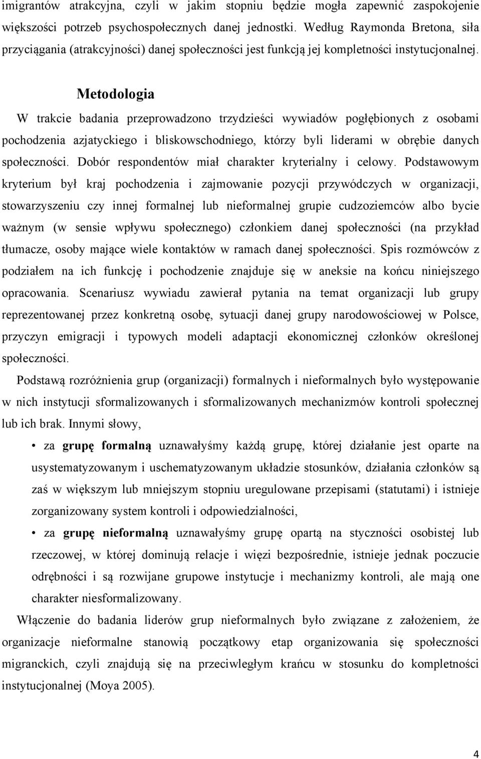 Metodologia W trakcie badania przeprowadzono trzydzieści wywiadów pogłębionych z osobami pochodzenia azjatyckiego i bliskowschodniego, którzy byli liderami w obrębie danych społeczności.