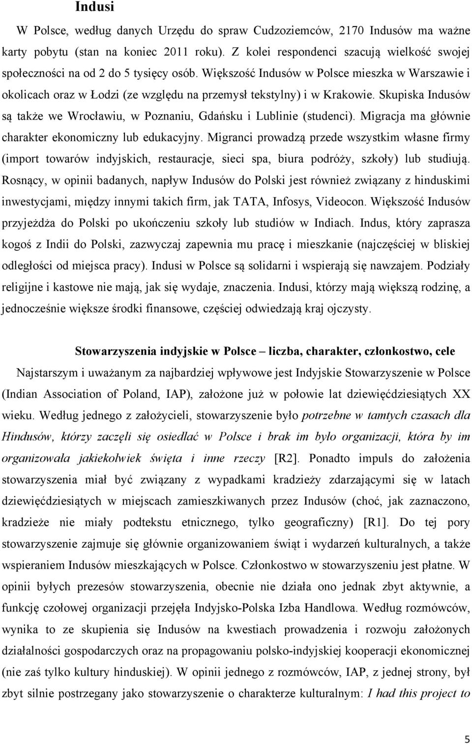 Większość Indusów w Polsce mieszka w Warszawie i okolicach oraz w Łodzi (ze względu na przemysł tekstylny) i w Krakowie.