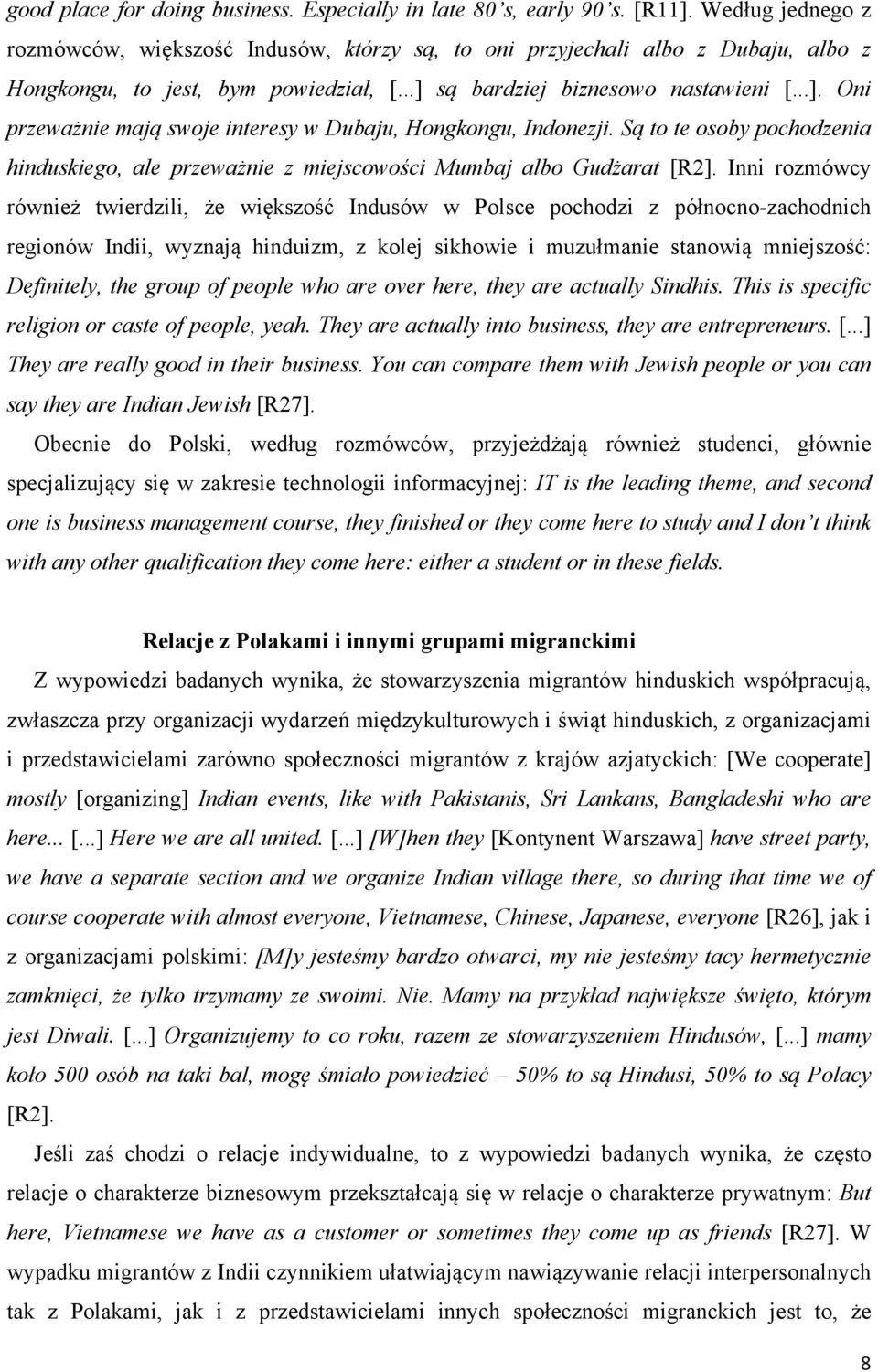 są bardziej biznesowo nastawieni [...]. Oni przeważnie mają swoje interesy w Dubaju, Hongkongu, Indonezji.