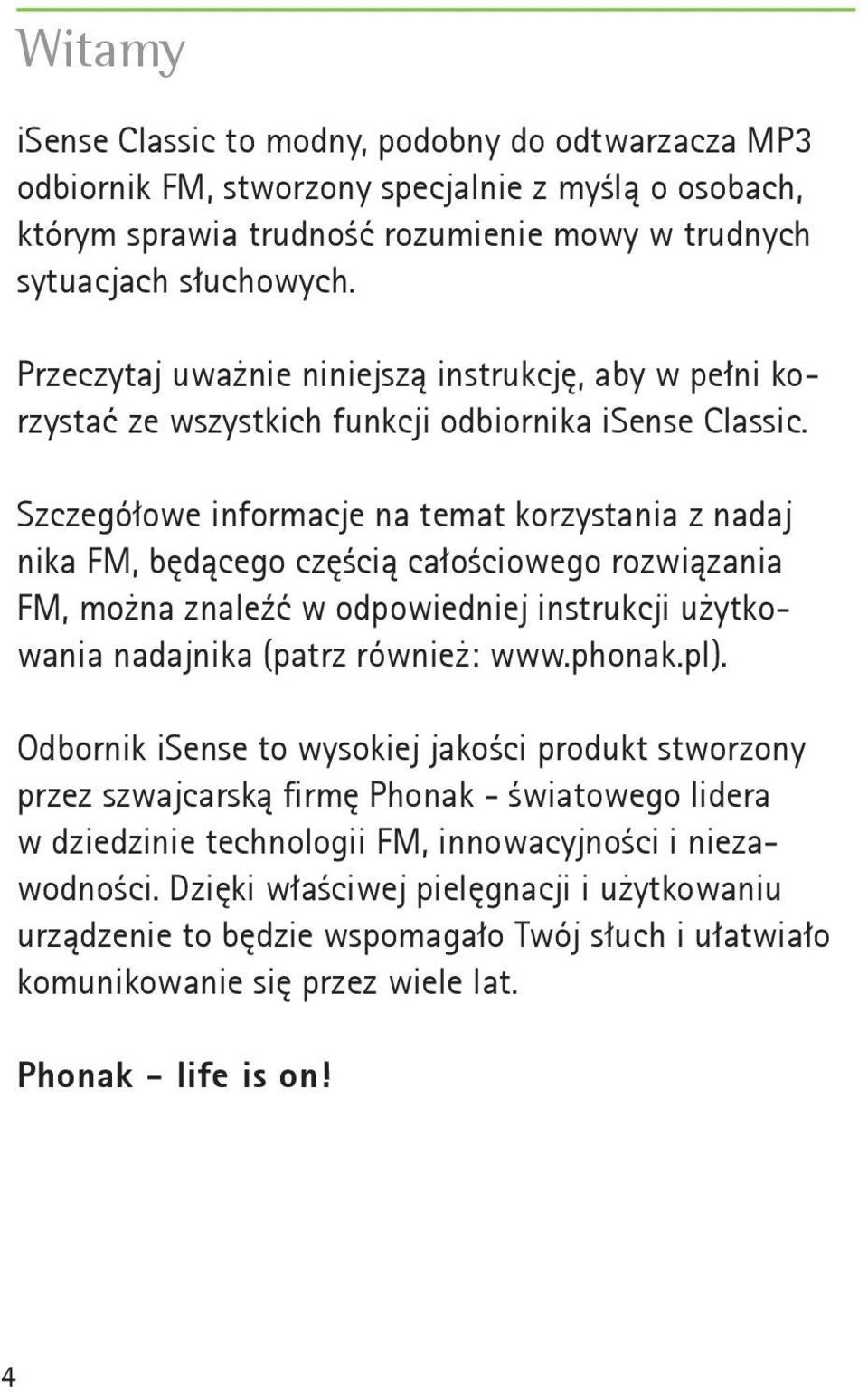 Szczegółowe informacje na temat korzystania z nadaj nika FM, będącego częścią całościowego rozwiązania FM, można znaleźć w odpowiedniej instrukcji użytkowania nadajnika (patrz również: www.phonak.pl).