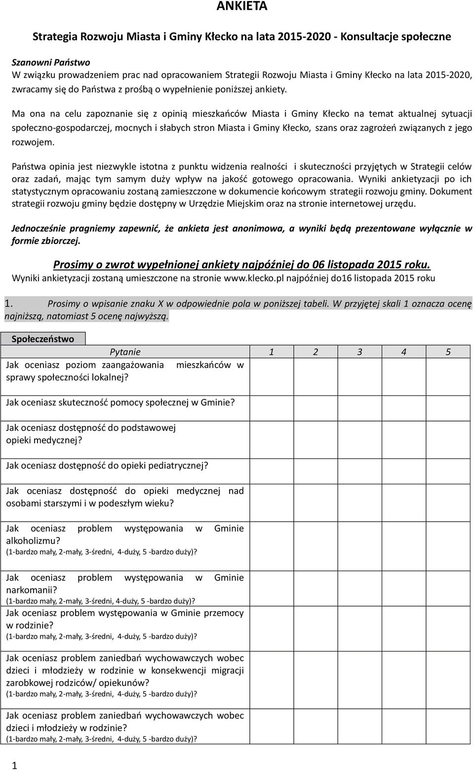 Ma ona na celu zapoznanie się z opinią mieszkańców Miasta i Gminy Kłecko na temat aktualnej sytuacji społeczno-gospodarczej, mocnych i słabych stron Miasta i Gminy Kłecko, szans oraz zagrożeń