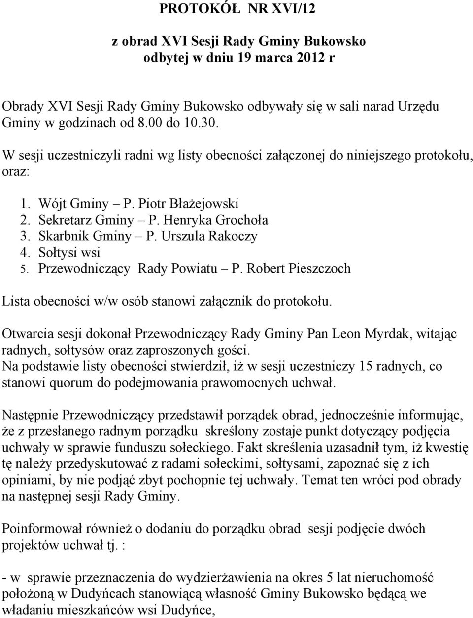 Urszula Rakoczy 4. Sołtysi wsi 5. Przewodniczący Rady Powiatu P. Robert Pieszczoch Lista obecności w/w osób stanowi załącznik do protokołu.