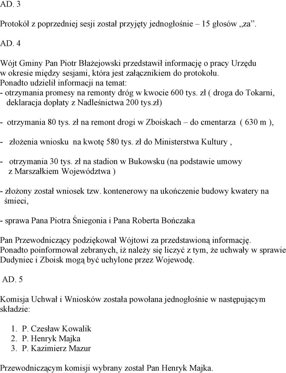 Ponadto udzielił informacji na temat: - otrzymania promesy na remonty dróg w kwocie 600 tys. zł ( droga do Tokarni, deklaracja dopłaty z Nadleśnictwa 200 tys.zł) - otrzymania 80 tys.