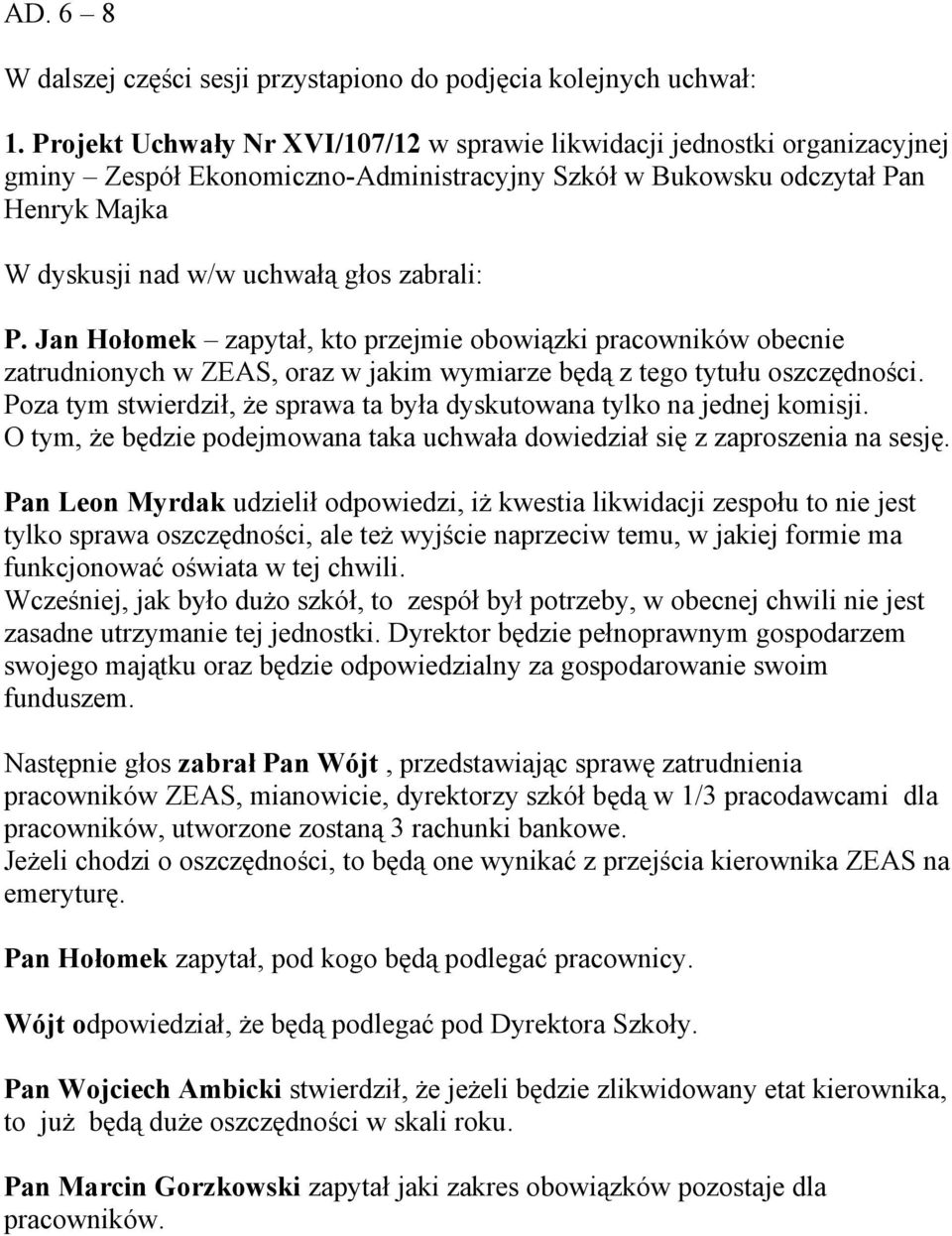 zabrali: P. Jan Hołomek zapytał, kto przejmie obowiązki pracowników obecnie zatrudnionych w ZEAS, oraz w jakim wymiarze będą z tego tytułu oszczędności.