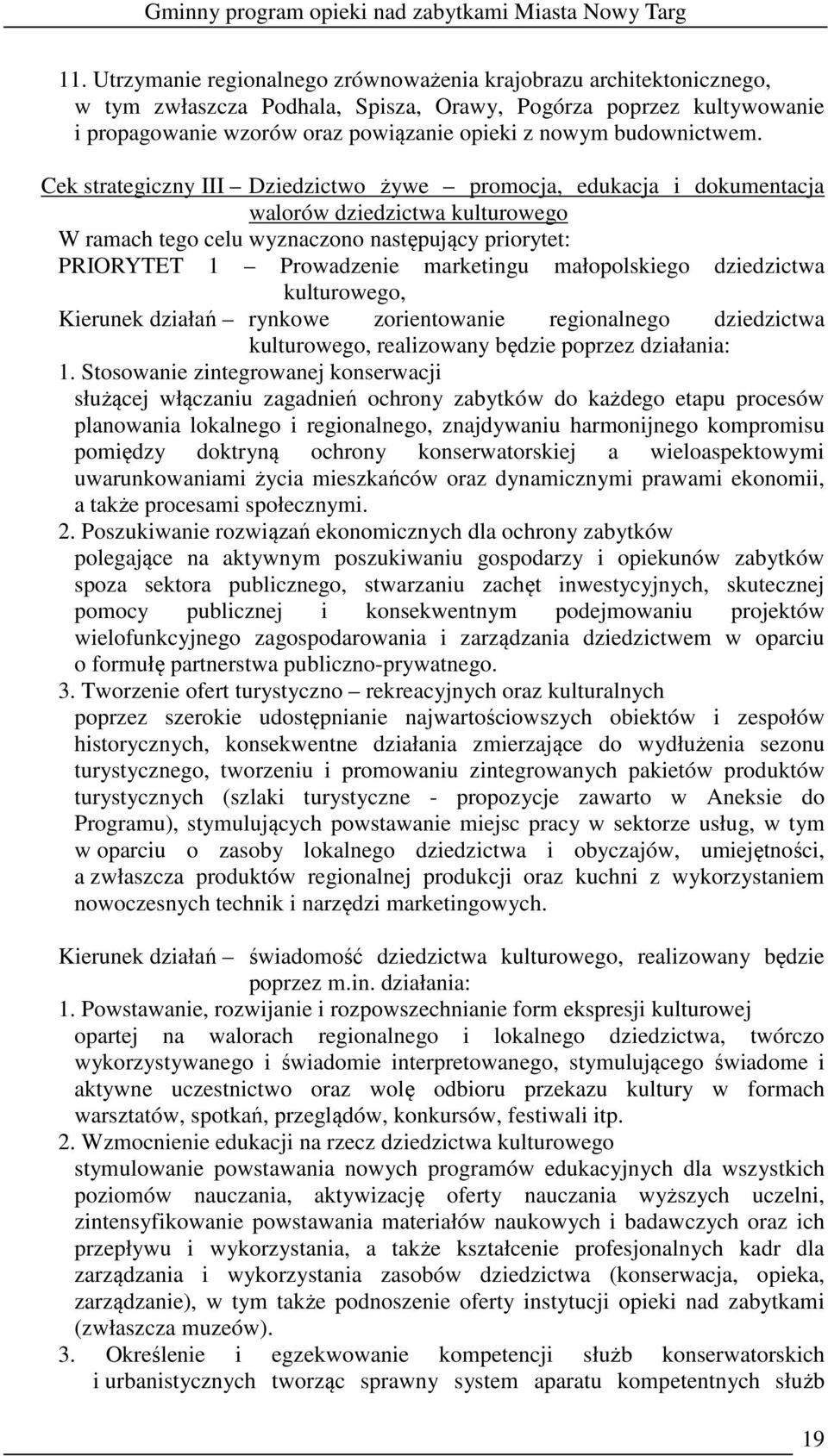 Cek strategiczny III Dziedzictwo żywe promocja, edukacja i dokumentacja walorów dziedzictwa kulturowego W ramach tego celu wyznaczono następujący priorytet: PRIORYTET 1 Prowadzenie marketingu