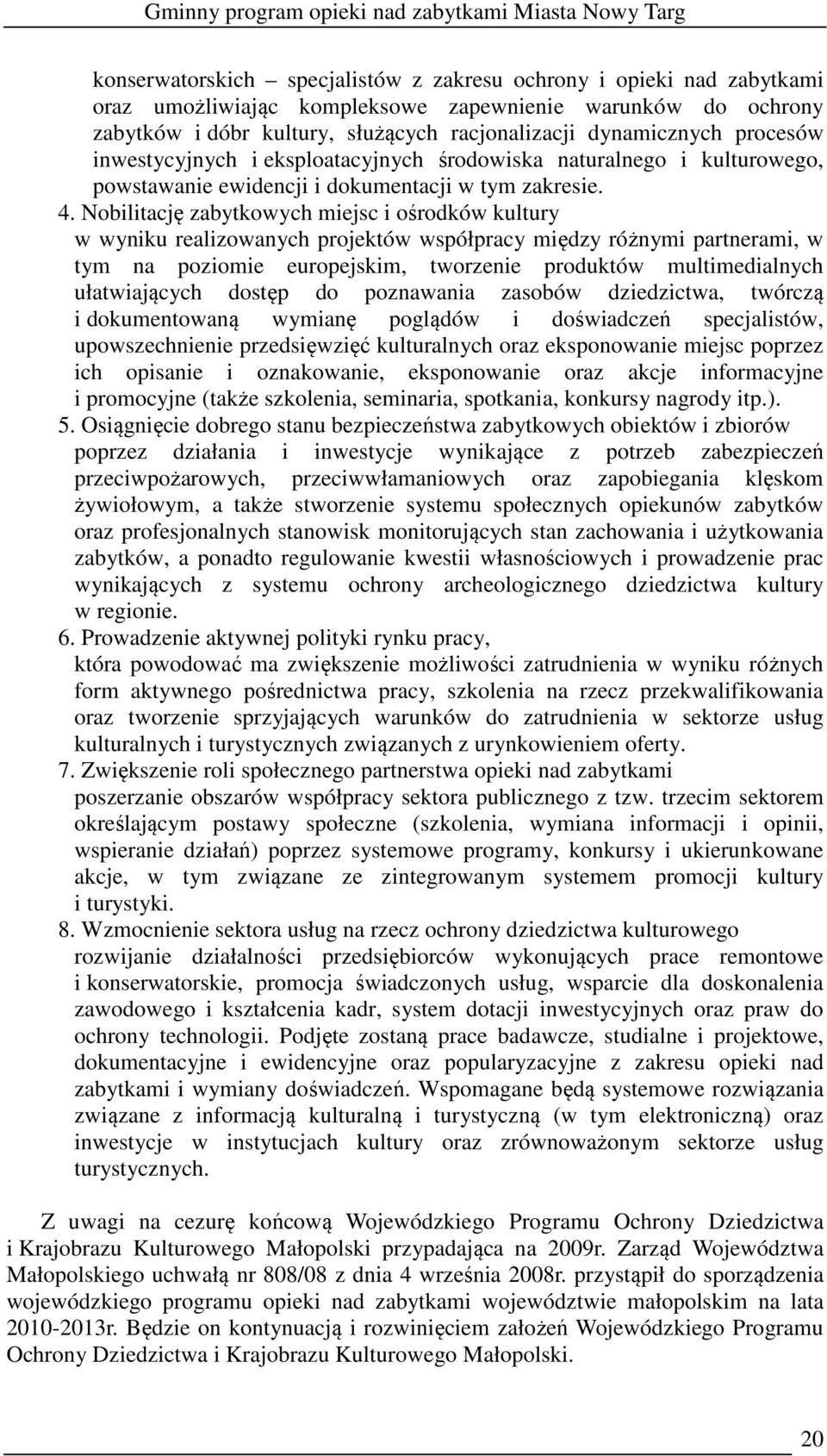 Nobilitację zabytkowych miejsc i ośrodków kultury w wyniku realizowanych projektów współpracy między różnymi partnerami, w tym na poziomie europejskim, tworzenie produktów multimedialnych