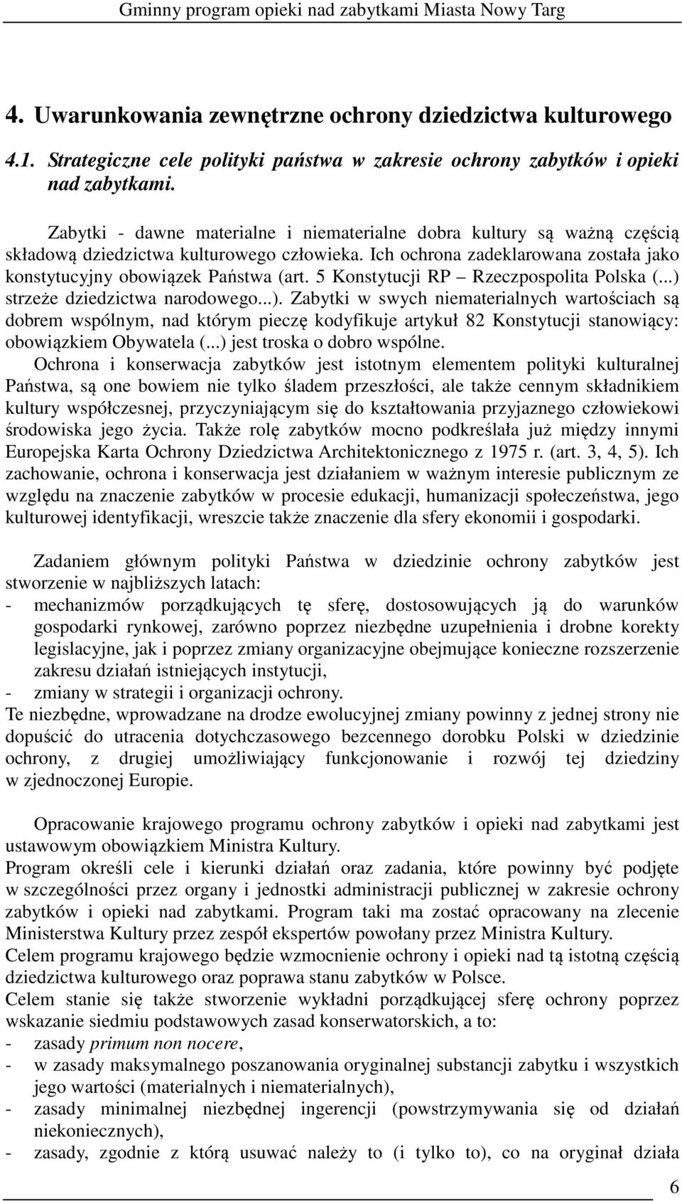 5 Konstytucji RP Rzeczpospolita Polska (...) strzeże dziedzictwa narodowego...). Zabytki w swych niematerialnych wartościach są dobrem wspólnym, nad którym pieczę kodyfikuje artykuł 82 Konstytucji stanowiący: obowiązkiem Obywatela (.