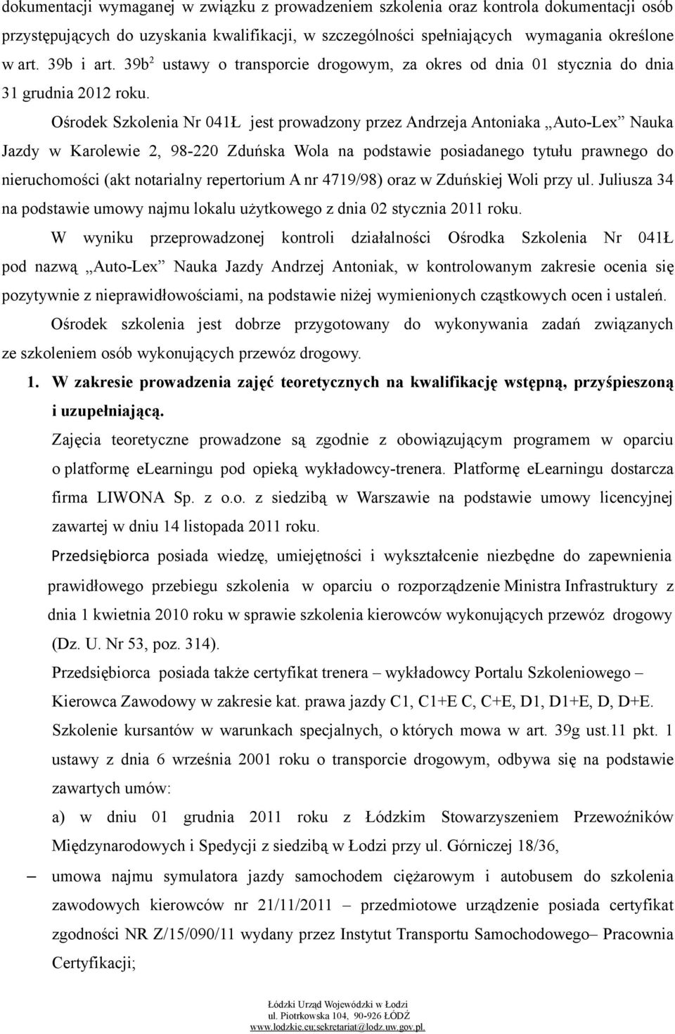 Ośrodek Szkolenia Nr 041Ł jest prowadzony przez Andrzeja Antoniaka Auto-Lex Nauka Jazdy w Karolewie 2, 98-220 Zduńska Wola na podstawie posiadanego tytułu prawnego do nieruchomości (akt notarialny