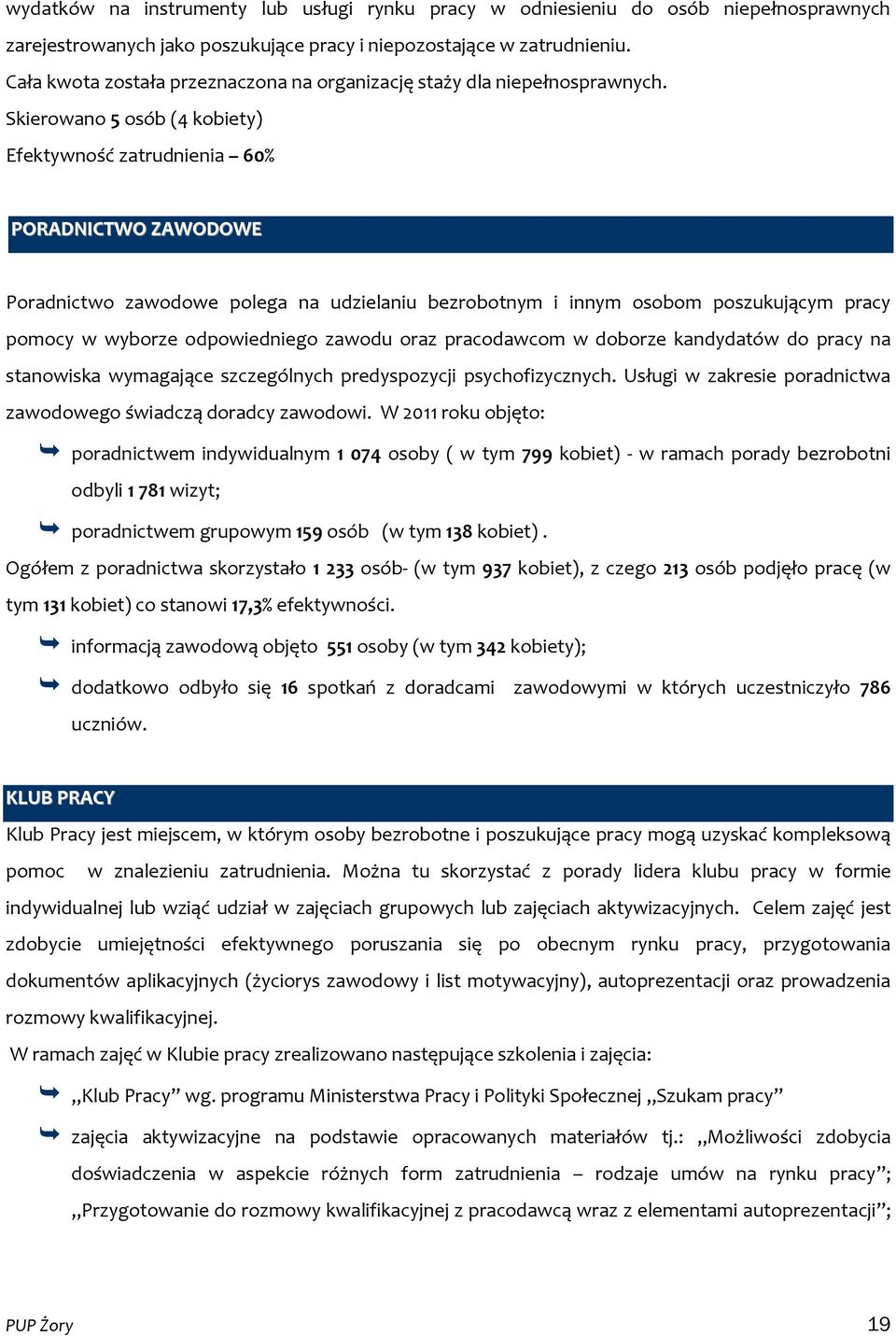 Skierowano 5 osób (4 kobiety) Efektywność zatrudnienia 60% PORADNICTWO ZAWODOWE Poradnictwo zawodowe polega na udzielaniu bezrobotnym i innym osobom poszukującym pracy pomocy w wyborze odpowiedniego