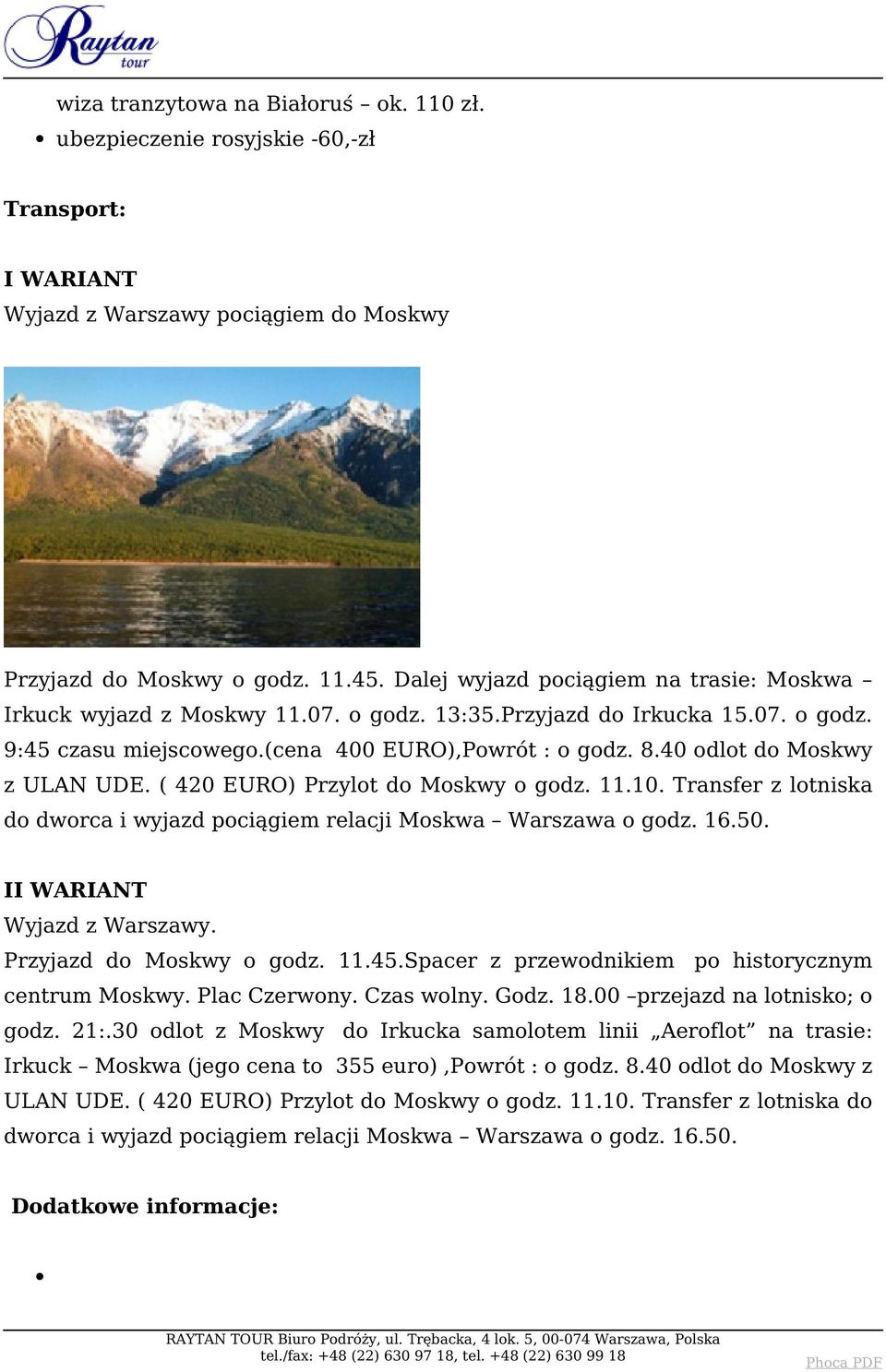 40 odlot do Moskwy z ULAN UDE. ( 420 EURO) Przylot do Moskwy o godz. 11.10. Transfer z lotniska do dworca i wyjazd pociągiem relacji Moskwa Warszawa o godz. 16.50. II WARIANT Wyjazd z Warszawy.