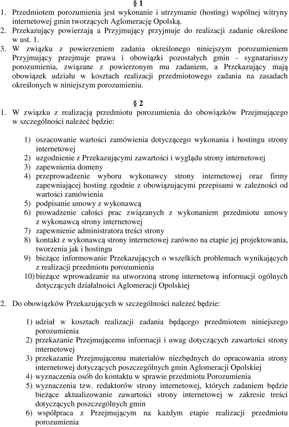 W związku z powierzeniem zadania określonego niniejszym porozumieniem Przyjmujący przejmuje prawa i obowiązki pozostałych gmin - sygnatariuszy porozumienia, związane z powierzonym mu zadaniem, a