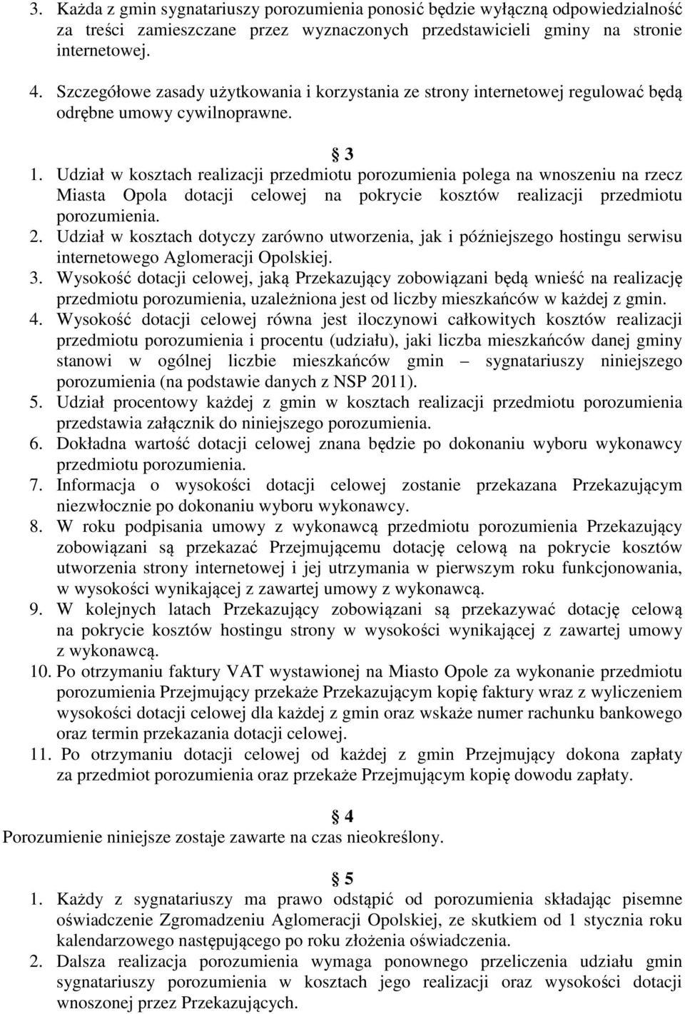 Udział w kosztach realizacji przedmiotu porozumienia polega na wnoszeniu na rzecz Miasta Opola dotacji celowej na pokrycie kosztów realizacji przedmiotu porozumienia. 2.