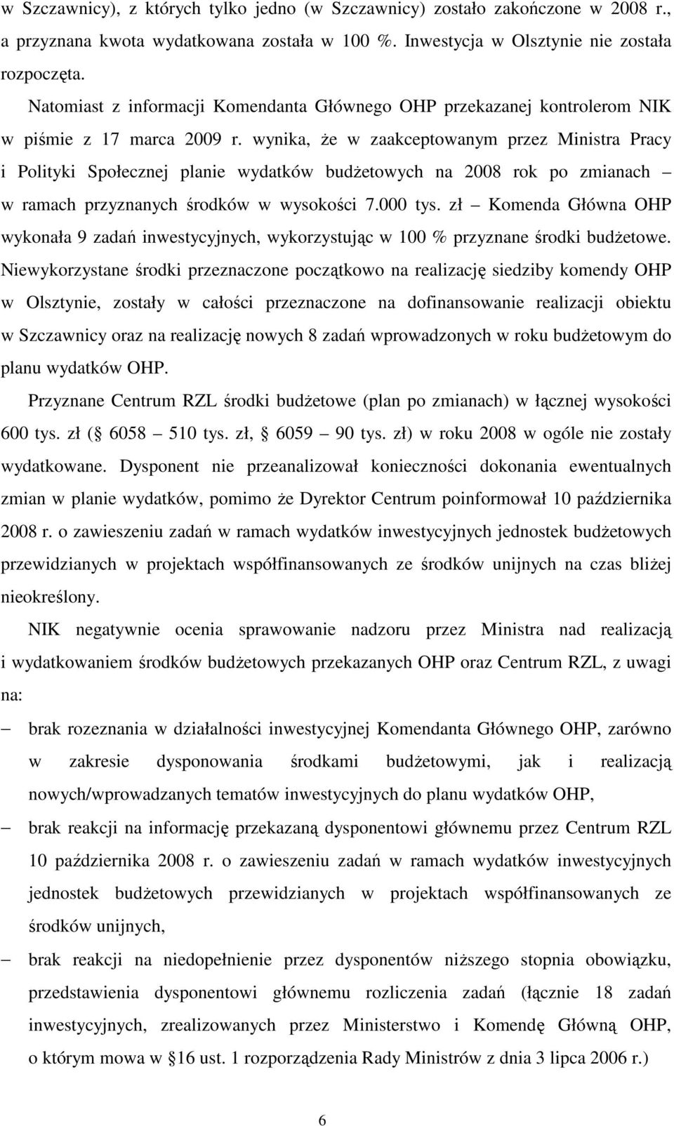 wynika, Ŝe w zaakceptowanym przez Ministra Pracy i Polityki Społecznej planie wydatków budŝetowych na 2008 rok po zmianach w ramach przyznanych środków w wysokości 7.000 tys.