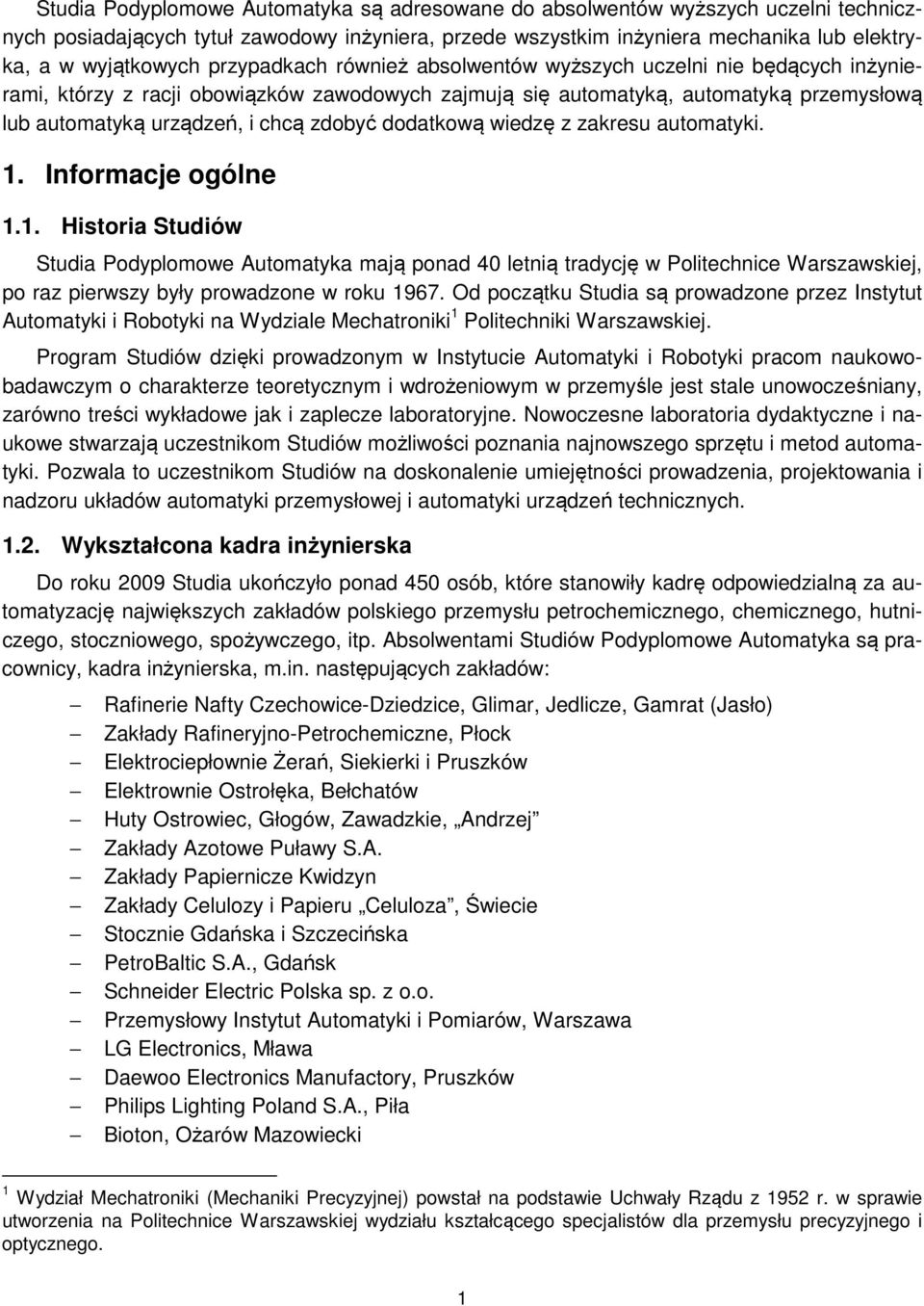 dodatkową wiedzę z zakresu automatyki. 1. Informacje ogólne 1.1. Historia Studiów Studia Podyplomowe Automatyka mają ponad 40 letnią tradycję w Politechnice Warszawskiej, po raz pierwszy były prowadzone w roku 1967.