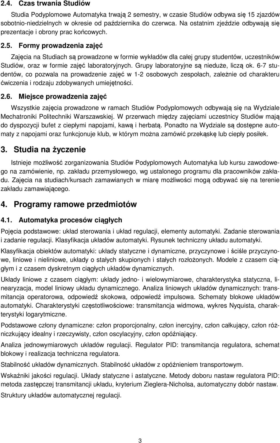 Formy prowadzenia zajęć Zajęcia na Studiach są prowadzone w formie wykładów dla całej grupy studentów, uczestników Studiów, oraz w formie zajęć laboratoryjnych.