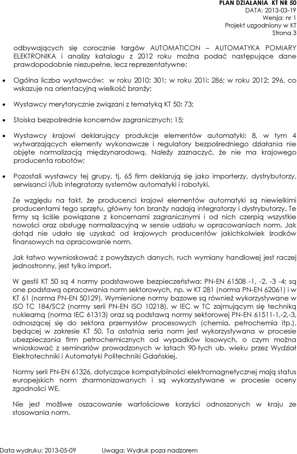 koncernów zagranicznych: 15; Wystawcy krajowi deklarujący produkcje elementów automatyki: 8, w tym 4 wytwarzających elementy wykonawcze i regulatory bezpośredniego działania nie objęte normalizacją