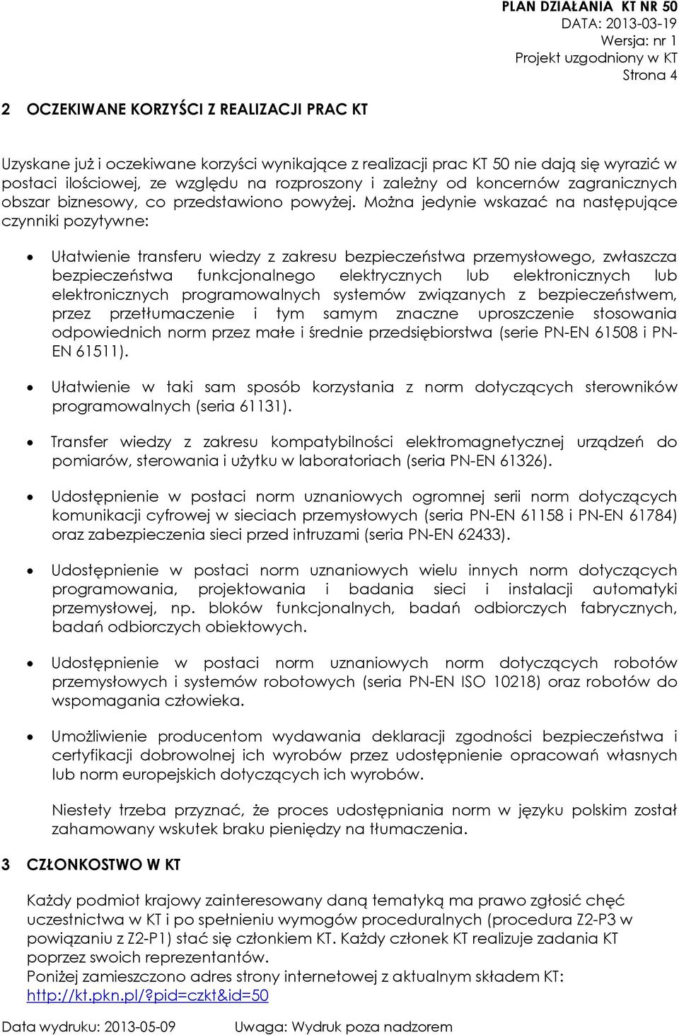 Można jedynie wskazać na następujące czynniki pozytywne: Ułatwienie transferu wiedzy z zakresu bezpieczeństwa przemysłowego, zwłaszcza bezpieczeństwa funkcjonalnego elektrycznych lub elektronicznych