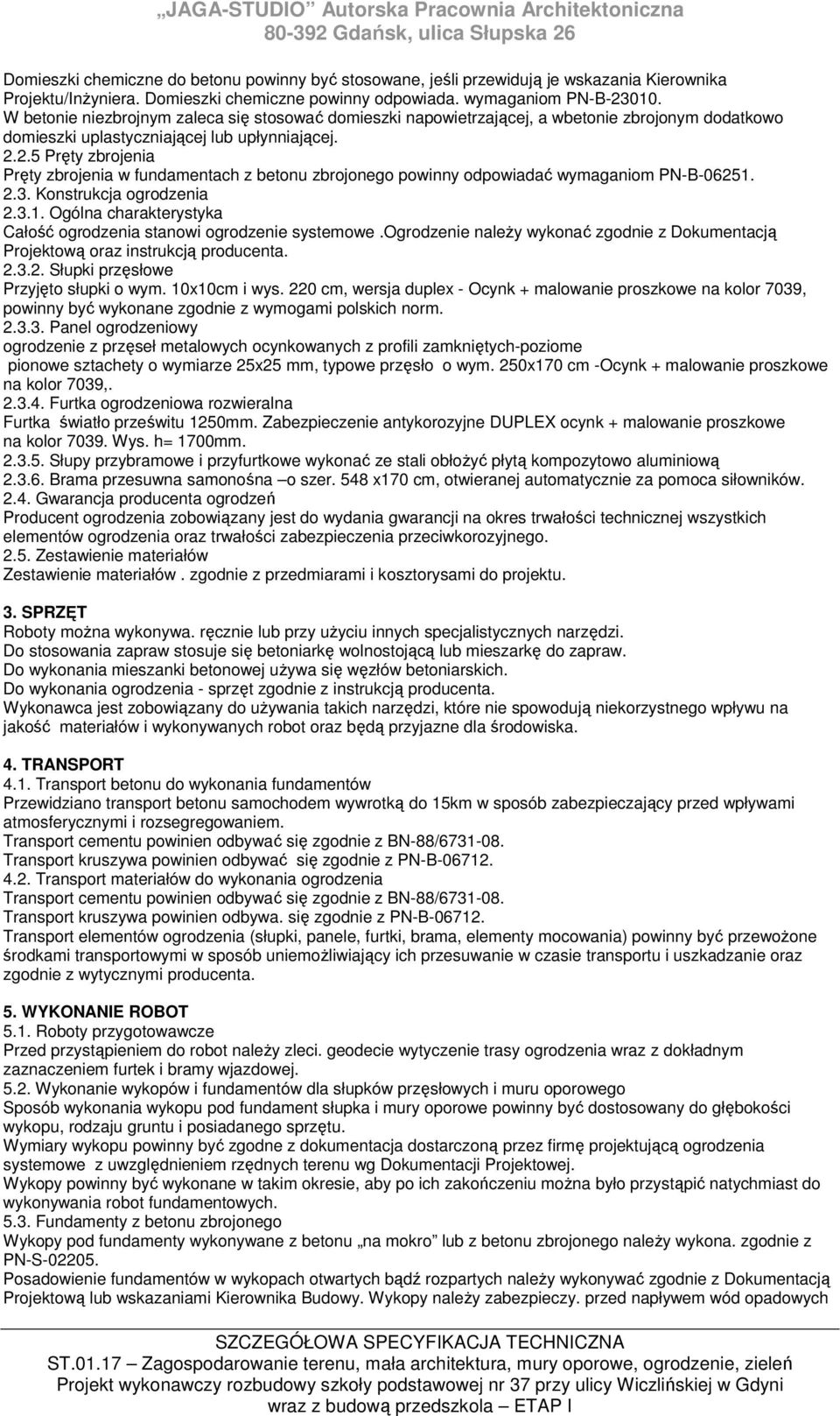 2.5 Pręty zbrojenia Pręty zbrojenia w fundamentach z betonu zbrojonego powinny odpowiadać wymaganiom PN-B-06251. 2.3. Konstrukcja ogrodzenia 2.3.1. Ogólna charakterystyka Całość ogrodzenia stanowi ogrodzenie systemowe.