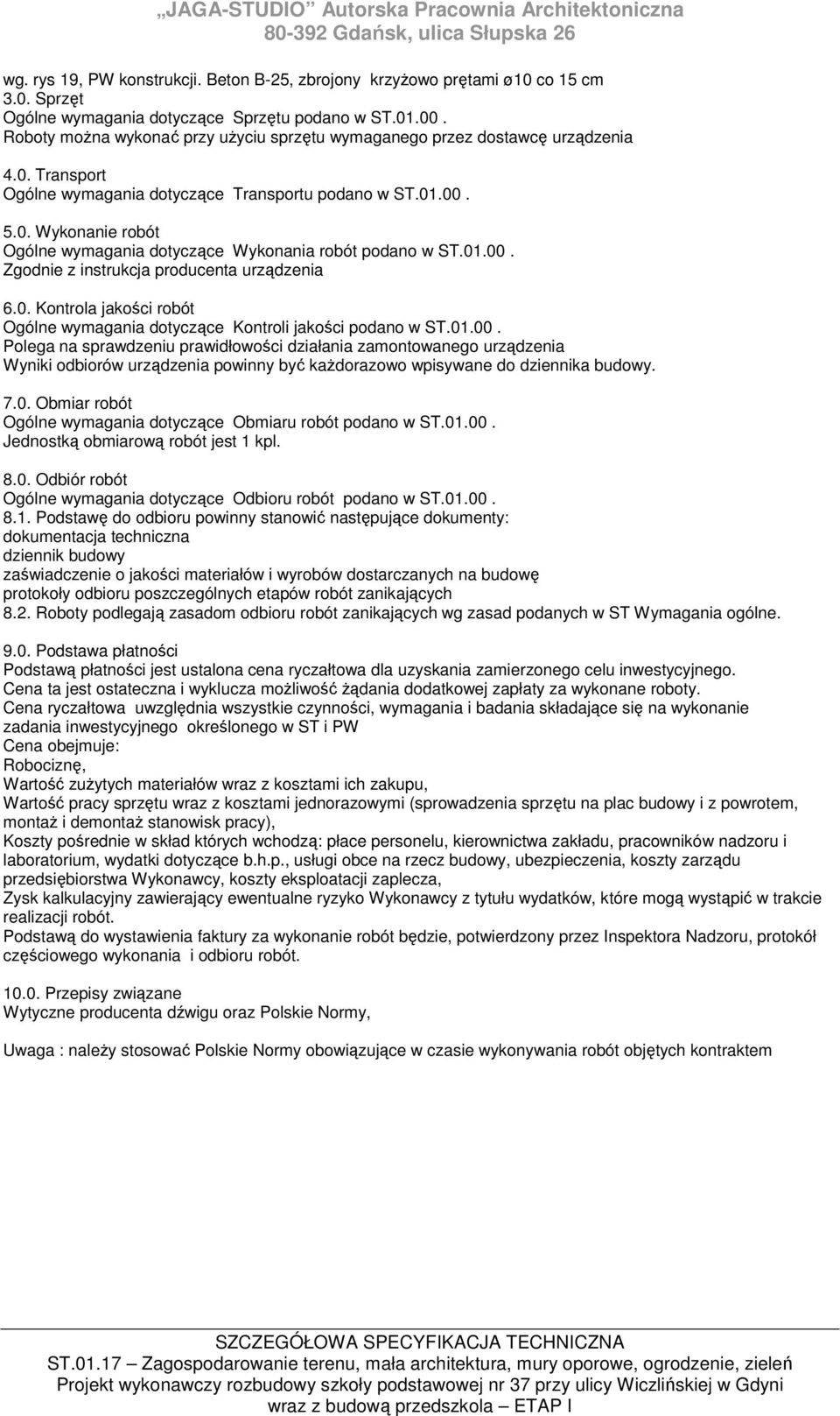 01.00. Zgodnie z instrukcja producenta urządzenia 6.0. Kontrola jakości robót Ogólne wymagania dotyczące Kontroli jakości podano w ST.01.00. Polega na sprawdzeniu prawidłowości działania zamontowanego urządzenia Wyniki odbiorów urządzenia powinny być kaŝdorazowo wpisywane do dziennika budowy.