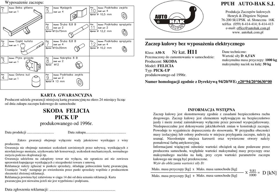 Dane techniczne: Wartość siły D: 6, kn maksymalna masa przyczepy: 1000 kg maksymalny nacisk na kulę: 0 kg Numer homologacji zgodnie z Dyrektywą 94/20/WE: e20*94/20*0630*00 KARTA GWARANCYJNA Producent