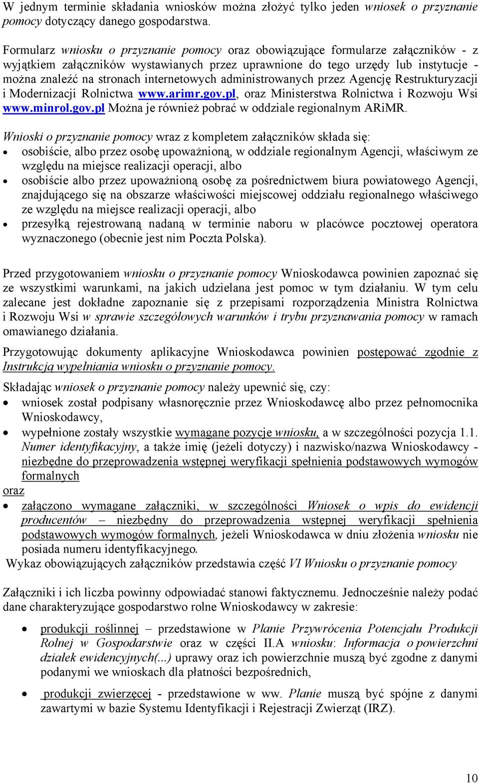 internetowych administrowanych przez Agencję Restrukturyzacji i Modernizacji Rolnictwa www.arimr.gov.pl, oraz Ministerstwa Rolnictwa i Rozwoju Wsi www.minrol.gov.pl Można je również pobrać w oddziale regionalnym ARiMR.