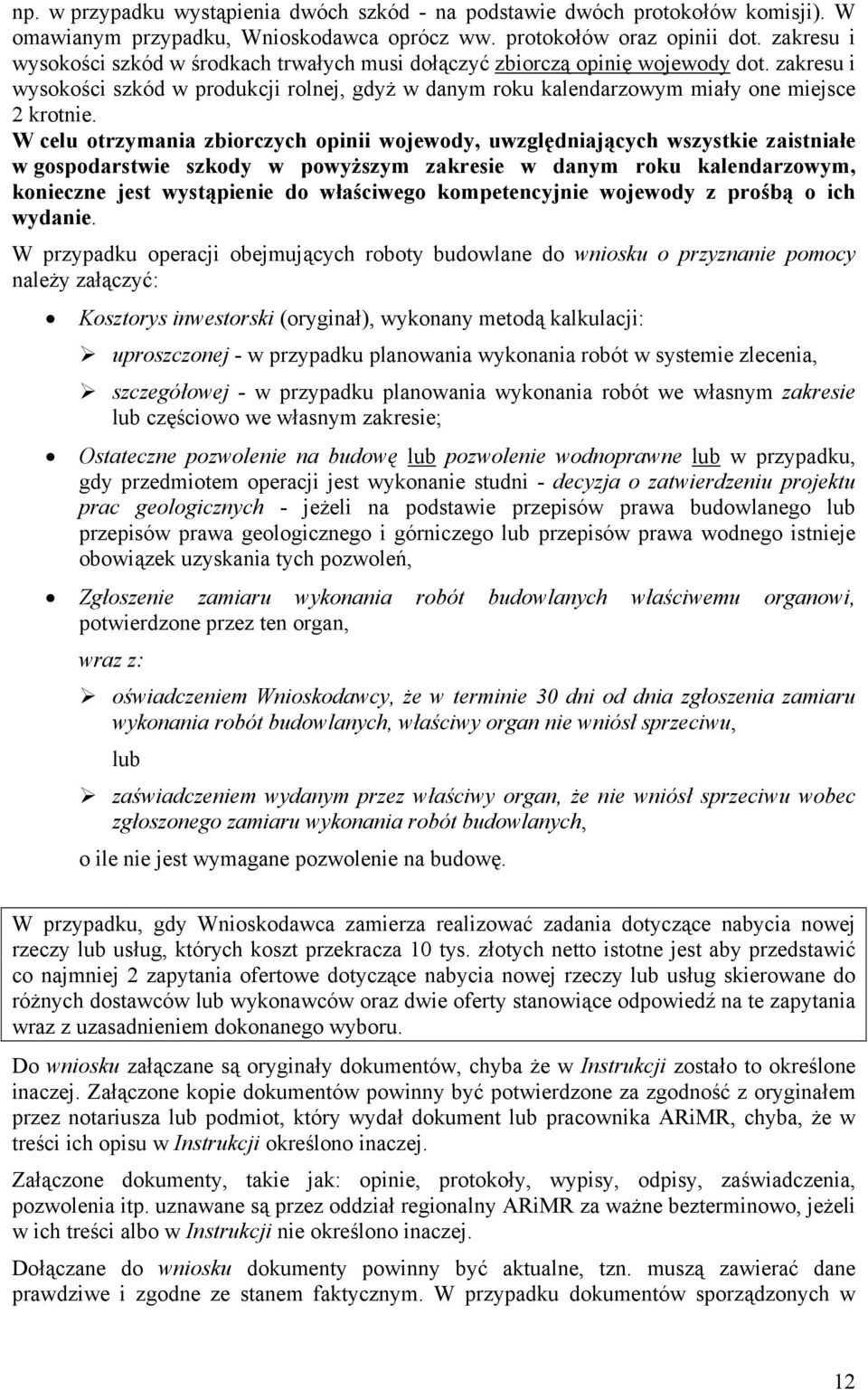 W celu otrzymania zbiorczych opinii wojewody, uwzględniających wszystkie zaistniałe w gospodarstwie szkody w powyższym zakresie w danym roku kalendarzowym, konieczne jest wystąpienie do właściwego