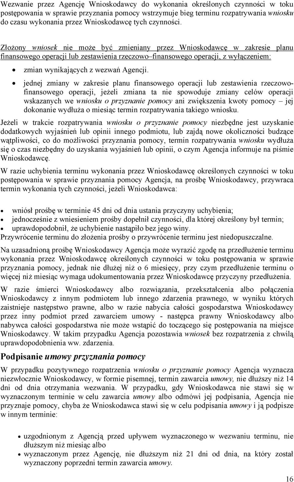 Złożony wniosek nie może być zmieniany przez Wnioskodawcę w zakresie planu finansowego operacji lub zestawienia rzeczowo finansowego operacji, z wyłączeniem: zmian wynikających z wezwań Agencji.