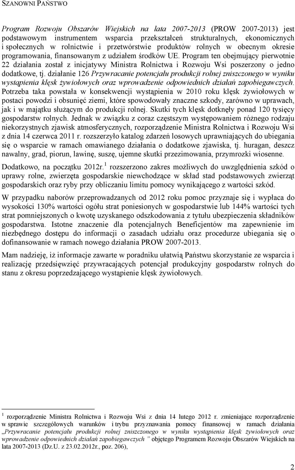 Program ten obejmujący pierwotnie 22 działania został z inicjatywy Ministra Rolnictwa i Rozwoju Wsi poszerzony o jedno dodatkowe, tj.