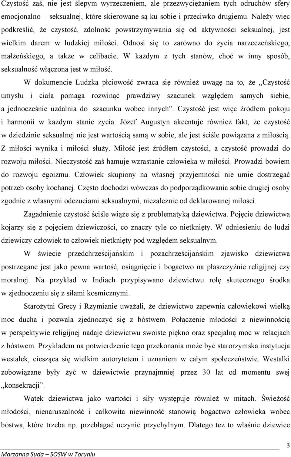 Odnosi się to zarówno do życia narzeczeńskiego, małżeńskiego, a także w celibacie. W każdym z tych stanów, choć w inny sposób, seksualność włączona jest w miłość.