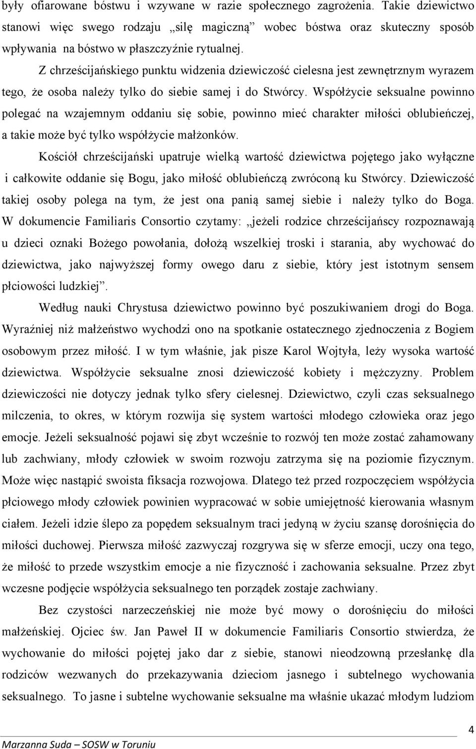 Z chrześcijańskiego punktu widzenia dziewiczość cielesna jest zewnętrznym wyrazem tego, że osoba należy tylko do siebie samej i do Stwórcy.