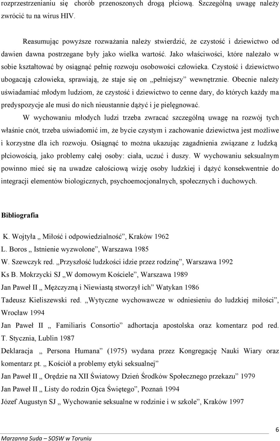 Jako właściwości, które należało w sobie kształtować by osiągnąć pełnię rozwoju osobowości człowieka. Czystość i dziewictwo ubogacają człowieka, sprawiają, że staje się on pełniejszy wewnętrznie.