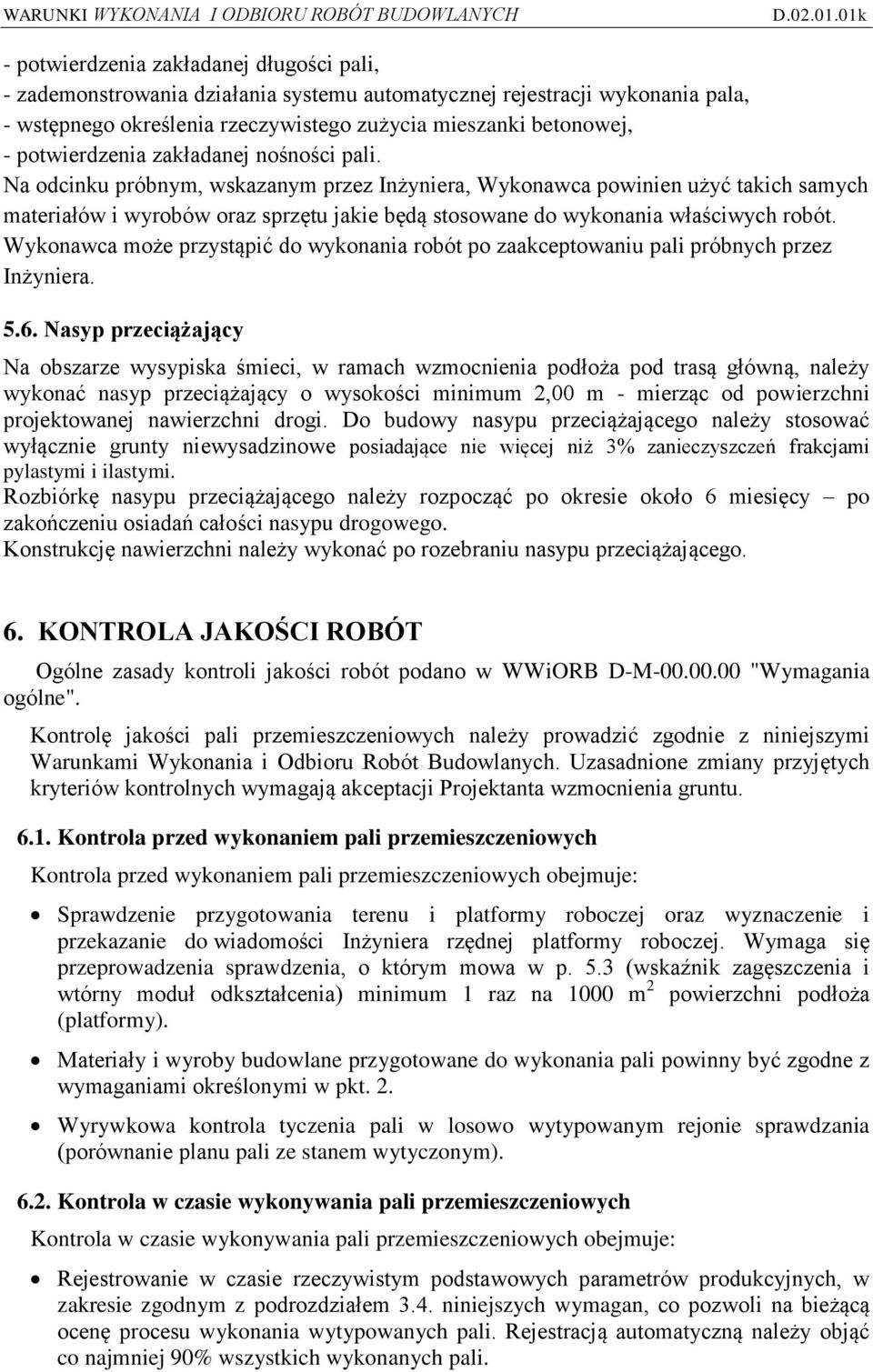 Na odcinku próbnym, wskazanym przez Inżyniera, Wykonawca powinien użyć takich samych materiałów i wyrobów oraz sprzętu jakie będą stosowane do wykonania właściwych robót.