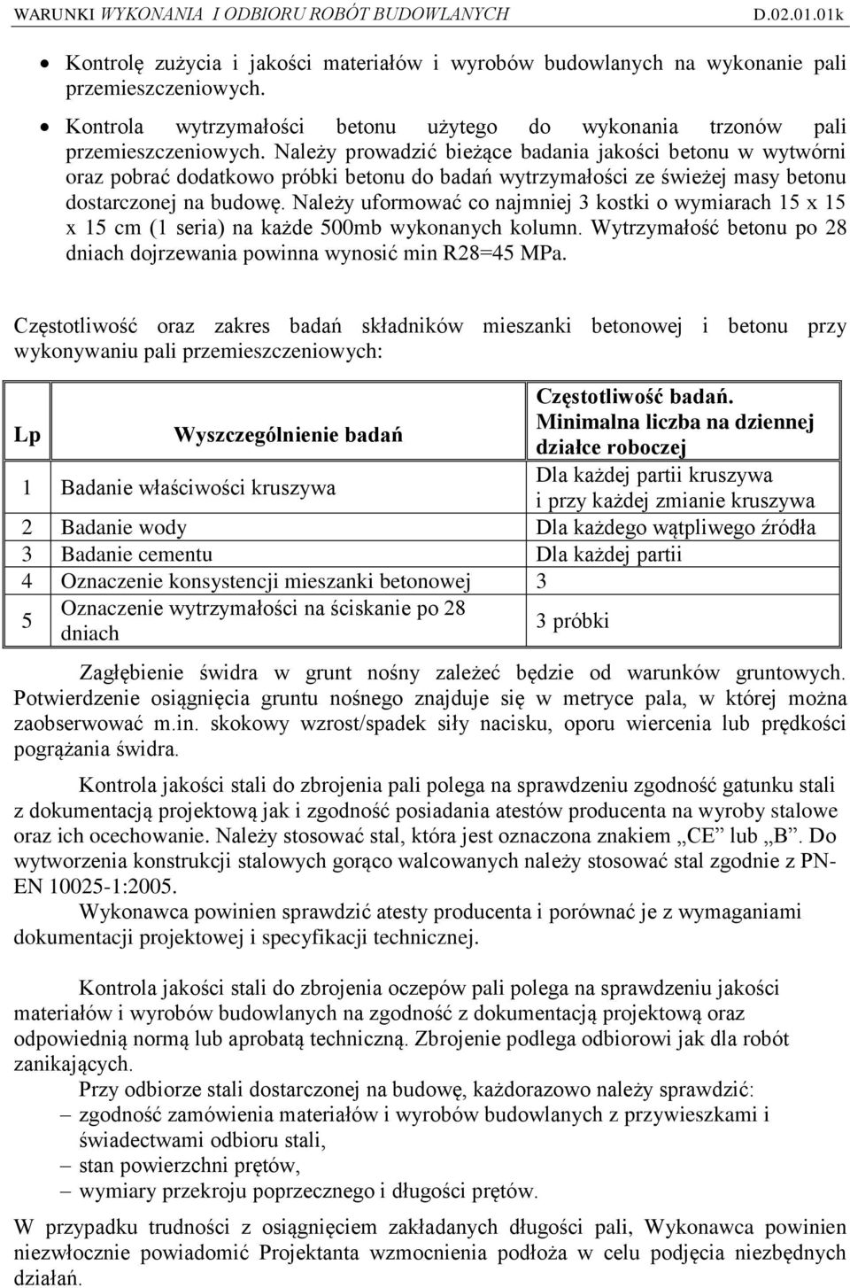 Należy uformować co najmniej 3 kostki o wymiarach 15 x 15 x 15 cm (1 seria) na każde 500mb wykonanych kolumn. Wytrzymałość betonu po 28 dniach dojrzewania powinna wynosić min R28=45 MPa.