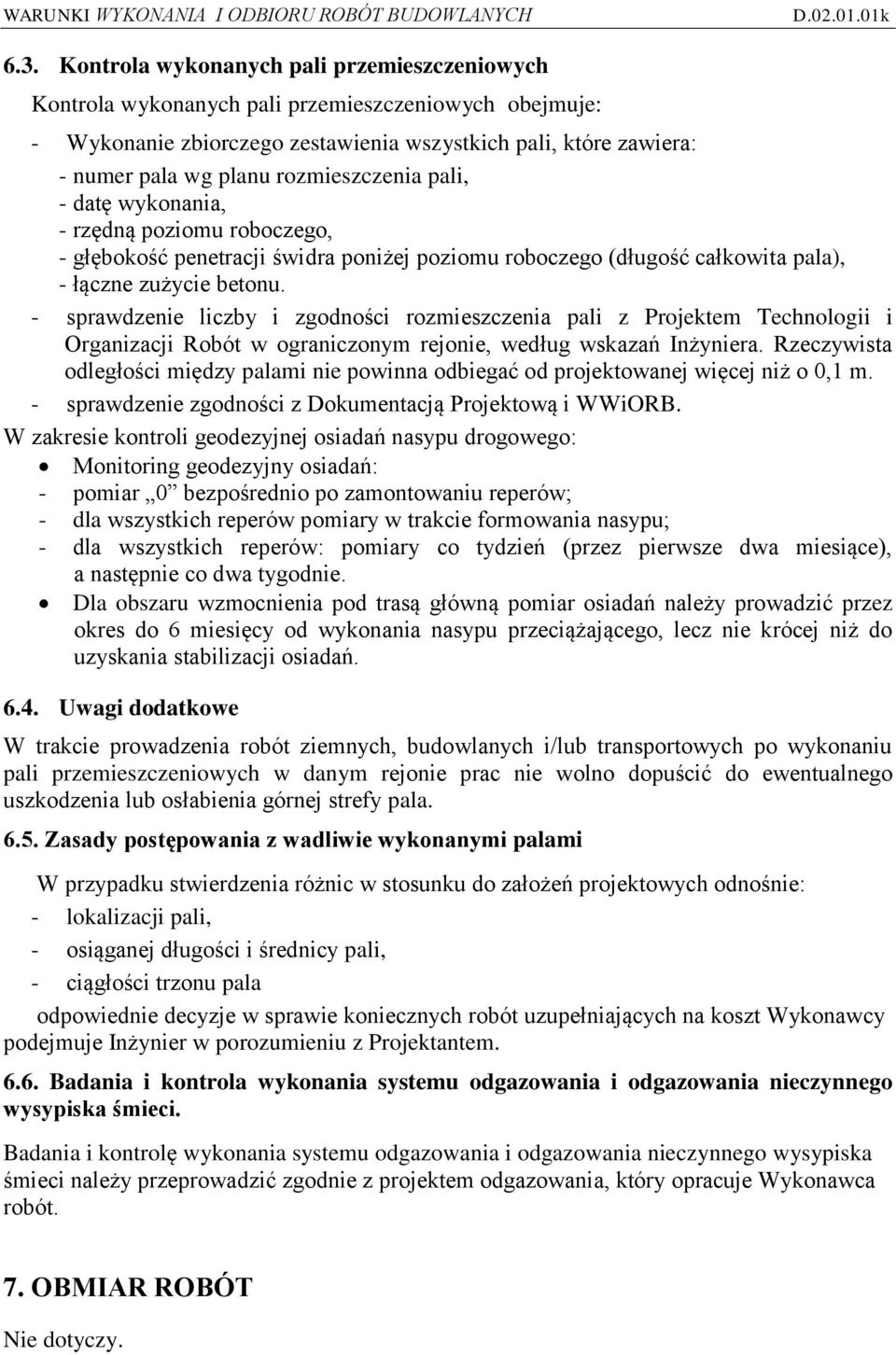 - sprawdzenie liczby i zgodności rozmieszczenia pali z Projektem Technologii i Organizacji Robót w ograniczonym rejonie, według wskazań Inżyniera.