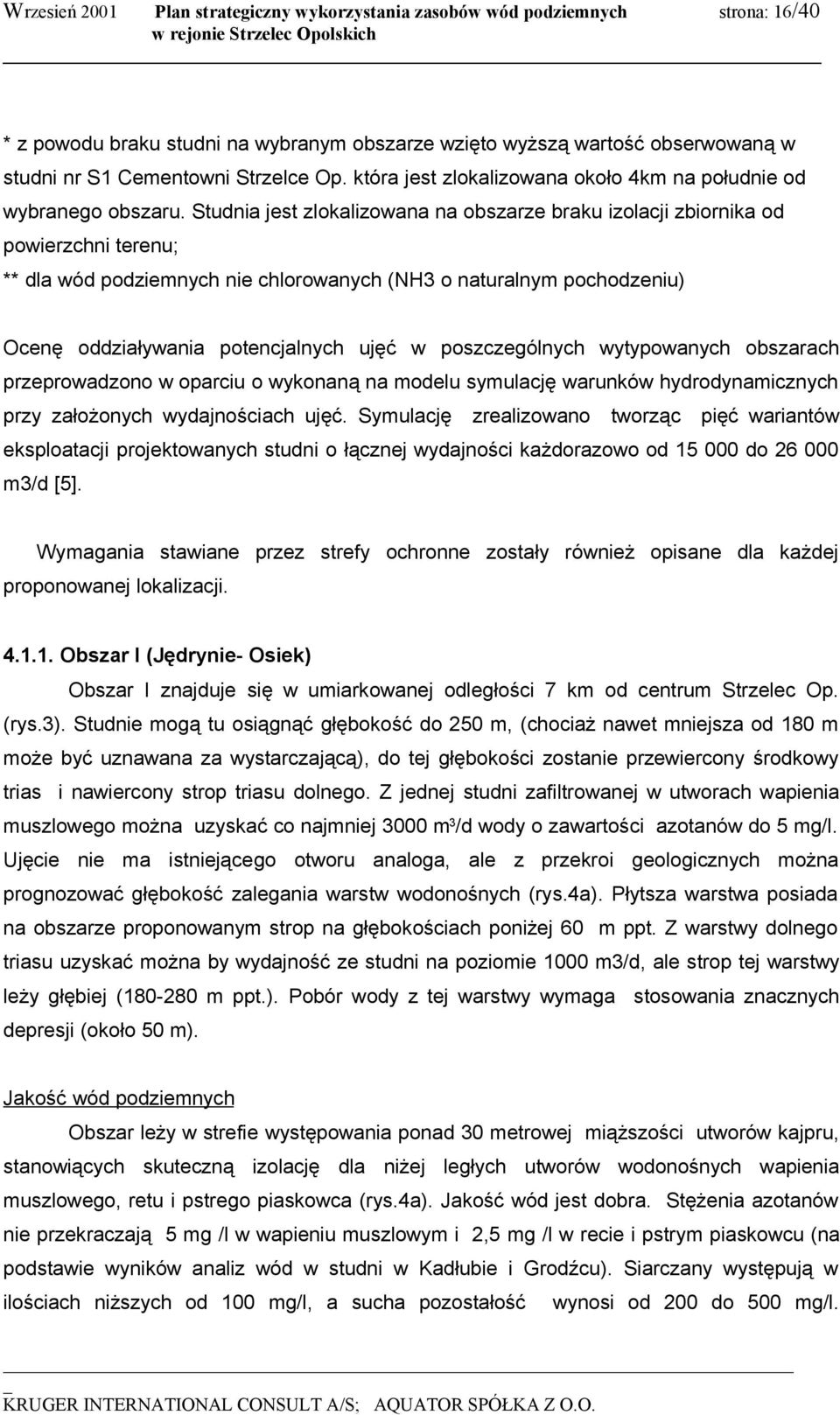 Studnia jest zlokalizowana na obszarze braku izolacji zbiornika od powierzchni terenu; ** dla wód podziemnych nie chlorowanych (NH3 o naturalnym pochodzeniu) Ocenę oddziaływania potencjalnych ujęć w